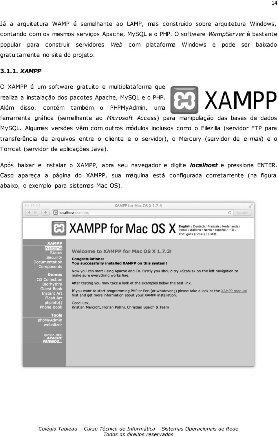 1. XAMPP O XAMPP é um software gratuito e multiplataforma que realiza a instalação dos pacotes Apache, MySQL e o PHP.