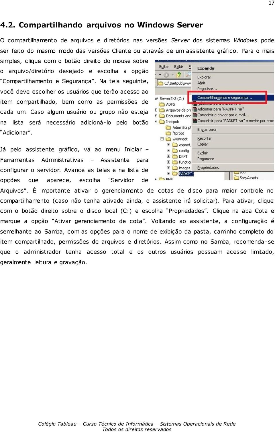 assistente gráfico. Para o mais simples, clique com o botão direito do mouse sobre o arquivo/diretório desejado e escolha a opç ão Compartilhamento e Segurança.