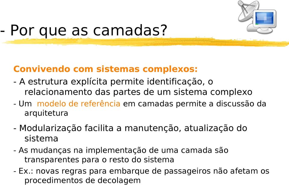 sistema complexo - Um modelo de referência em camadas permite a discussão da arquitetura - Modularização facilita a