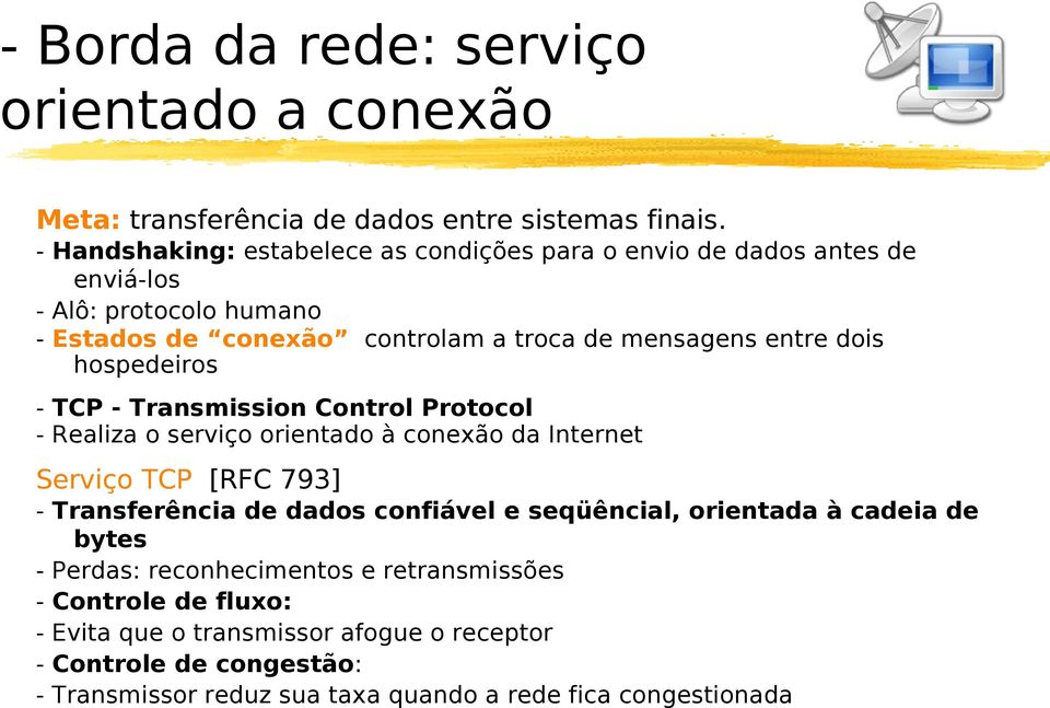dois hospedeiros - TCP - Transmission Control Protocol - Realiza o serviço orientado à conexão da Internet Serviço TCP [RFC 793] - Transferência de dados confiável