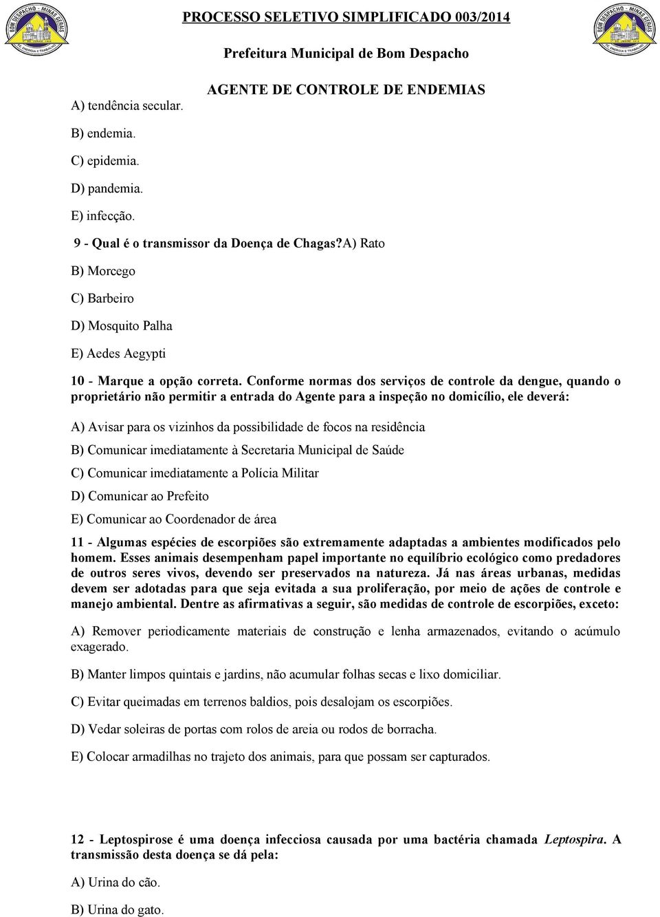 Conforme normas dos serviços de controle da dengue, quando o proprietário não permitir a entrada do Agente para a inspeção no domicílio, ele deverá: A) Avisar para os vizinhos da possibilidade de