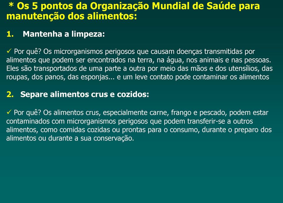 Eles são transportados de uma parte a outra por meio das mãos e dos utensílios, das roupas, dos panos, das esponjas... e um leve contato pode contaminar os alimentos 2.