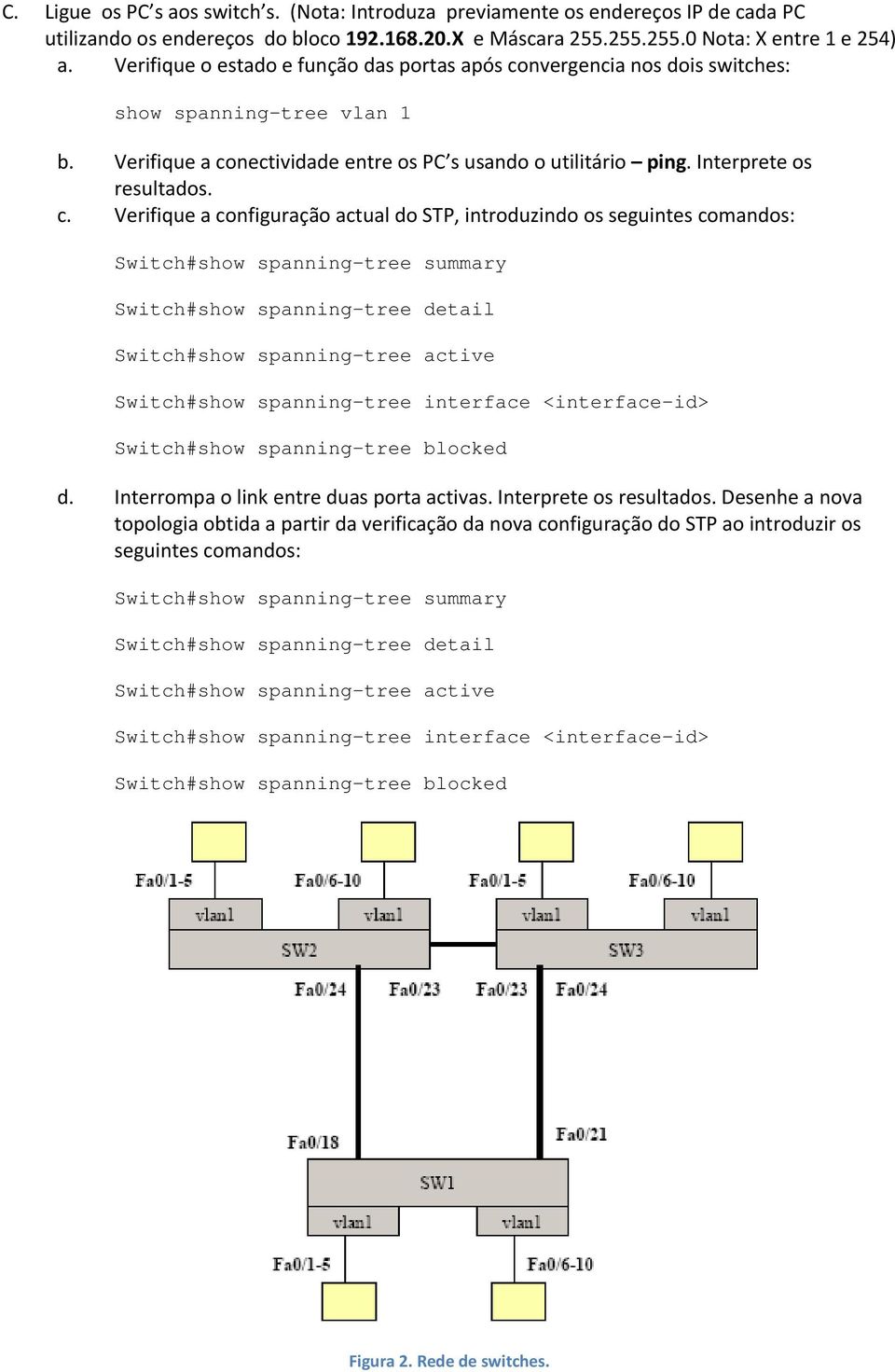 nvergencia nos dois switches: show spanning-tree vlan 1 b. Verifique a co