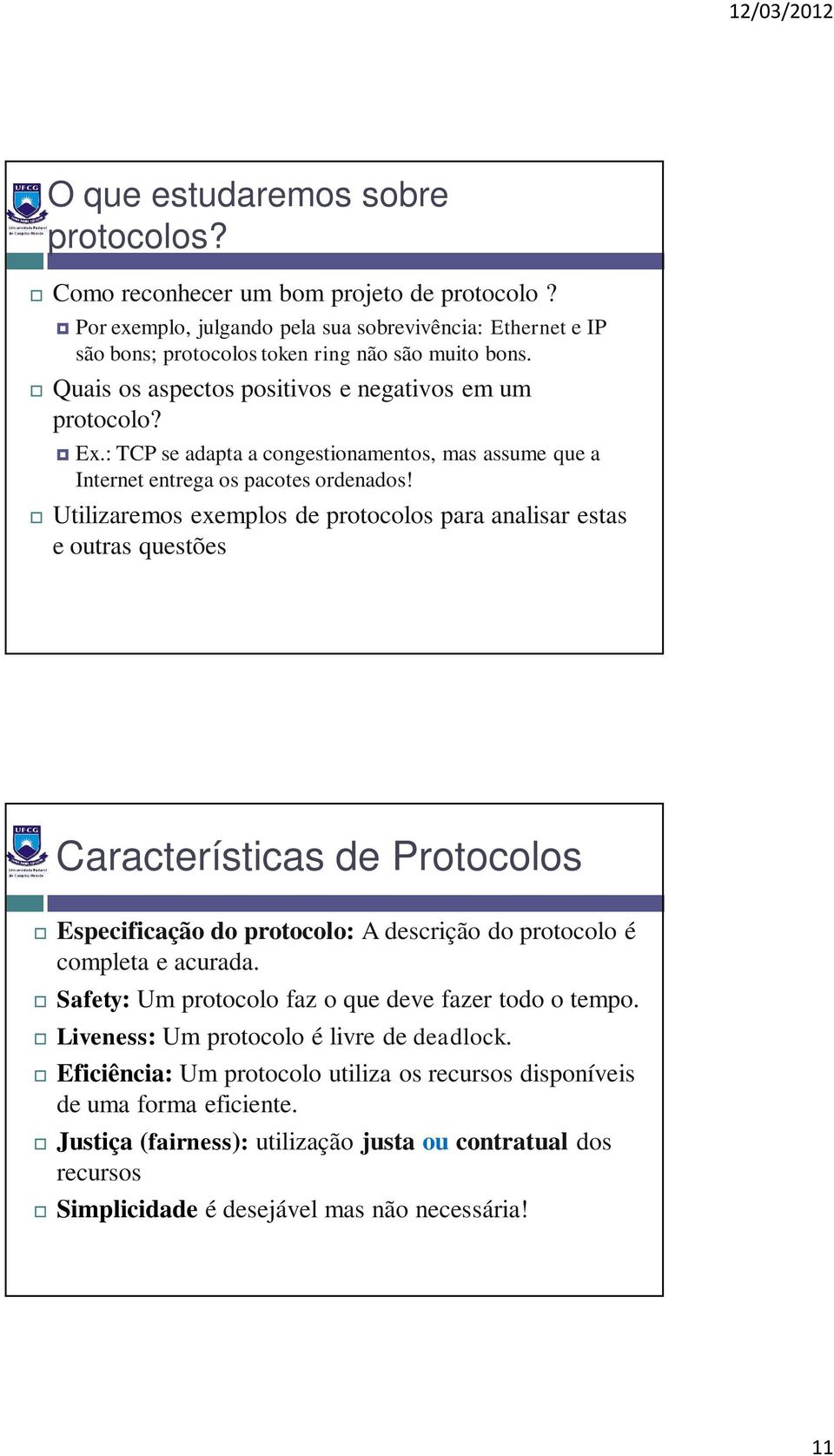 Utilizaremos exemplos de protocolos para analisar estas e outras questões Características de Protocolos Especificação do protocolo: A descrição do protocolo é completa e acurada.