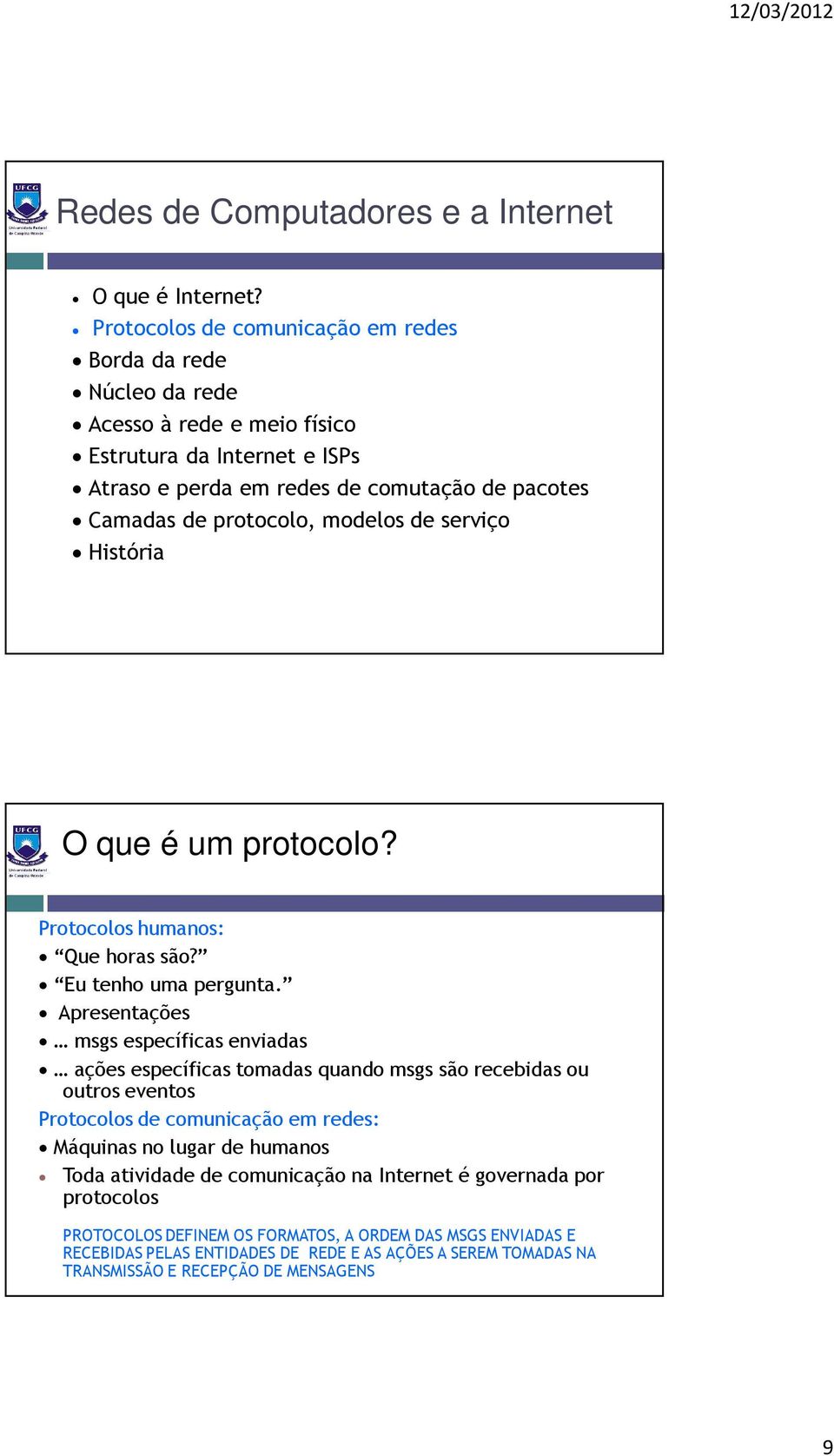 protocolo, modelos de serviço História O que é um protocolo? Protocolos humanos: Que horas são? Eu tenho uma pergunta.