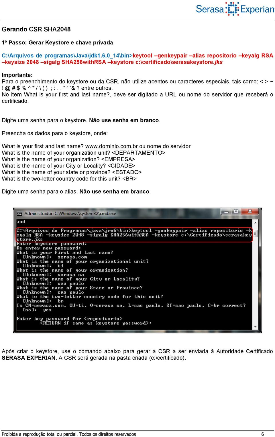 jks Importante: Para o preenchimento do keystore ou da CSR, não utilize acentos ou caracteres especiais, tais como: < > ~! @ # $ % ^ * / \ ( ) ; :., ' `&? entre outros.
