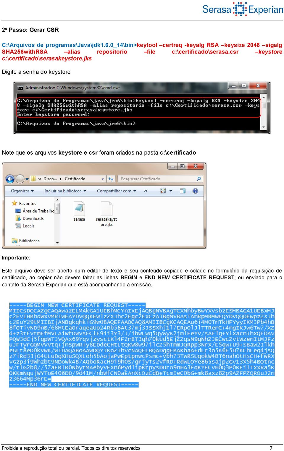 jks Digite a senha do keystore Note que os arquivos keystore e csr foram criados na pasta c:\certificado Importante: Este arquivo deve ser aberto num editor de texto e