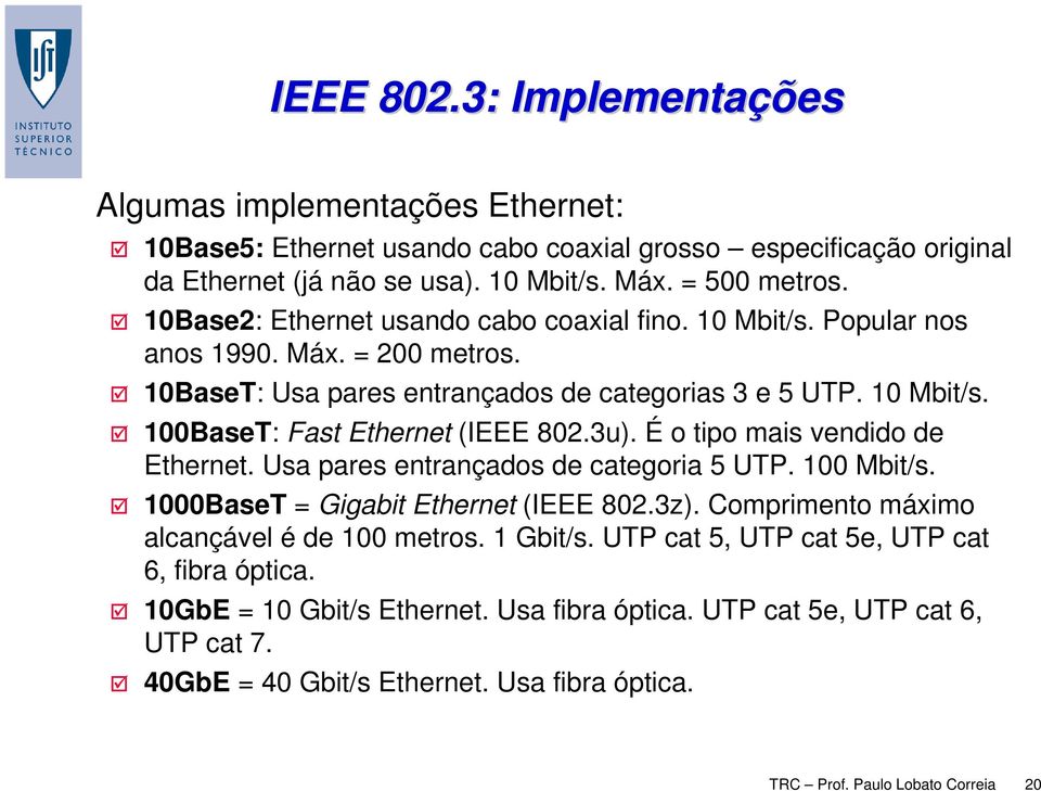 3u). É o tipo mais vendido de Ethernet. Usa pares entrançados de categoria 5 UTP. 100 Mbit/s. 1000BaseT = Gigabit Ethernet (IEEE 802.3z). Comprimento máximo alcançável é de 100 metros. 1 Gbit/s.