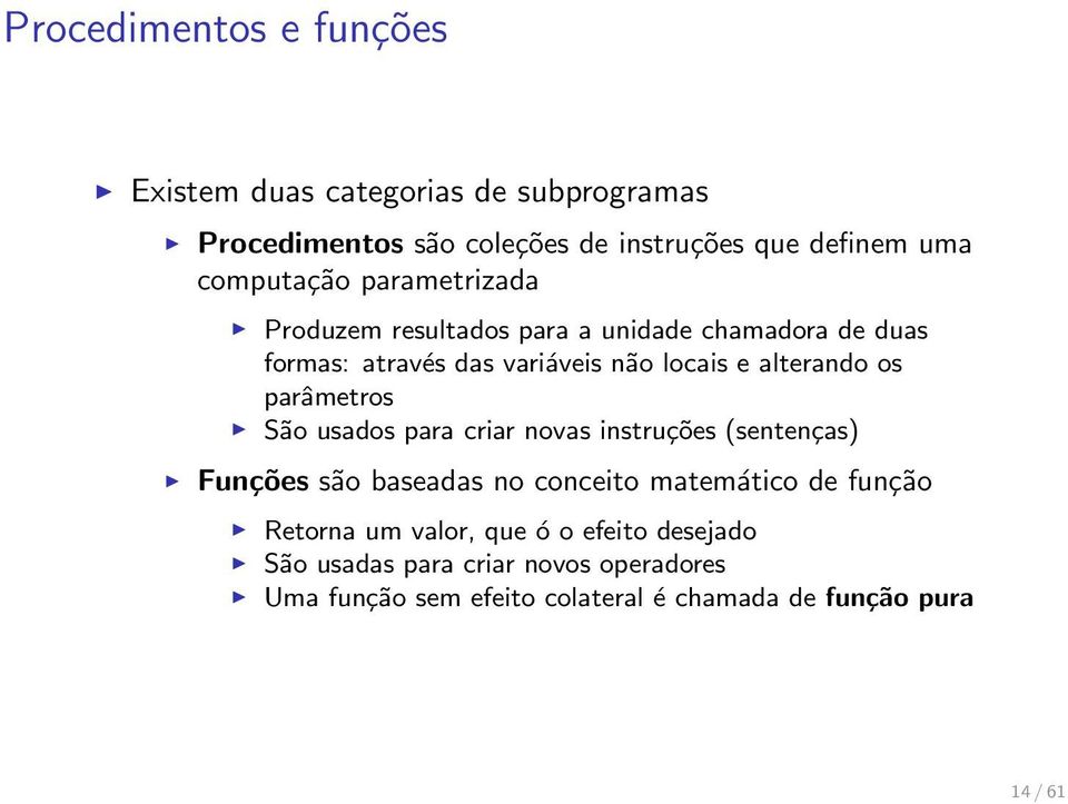 alterando os parâmetros São usados para criar novas instruções (sentenças) Funções são baseadas no conceito matemático de função