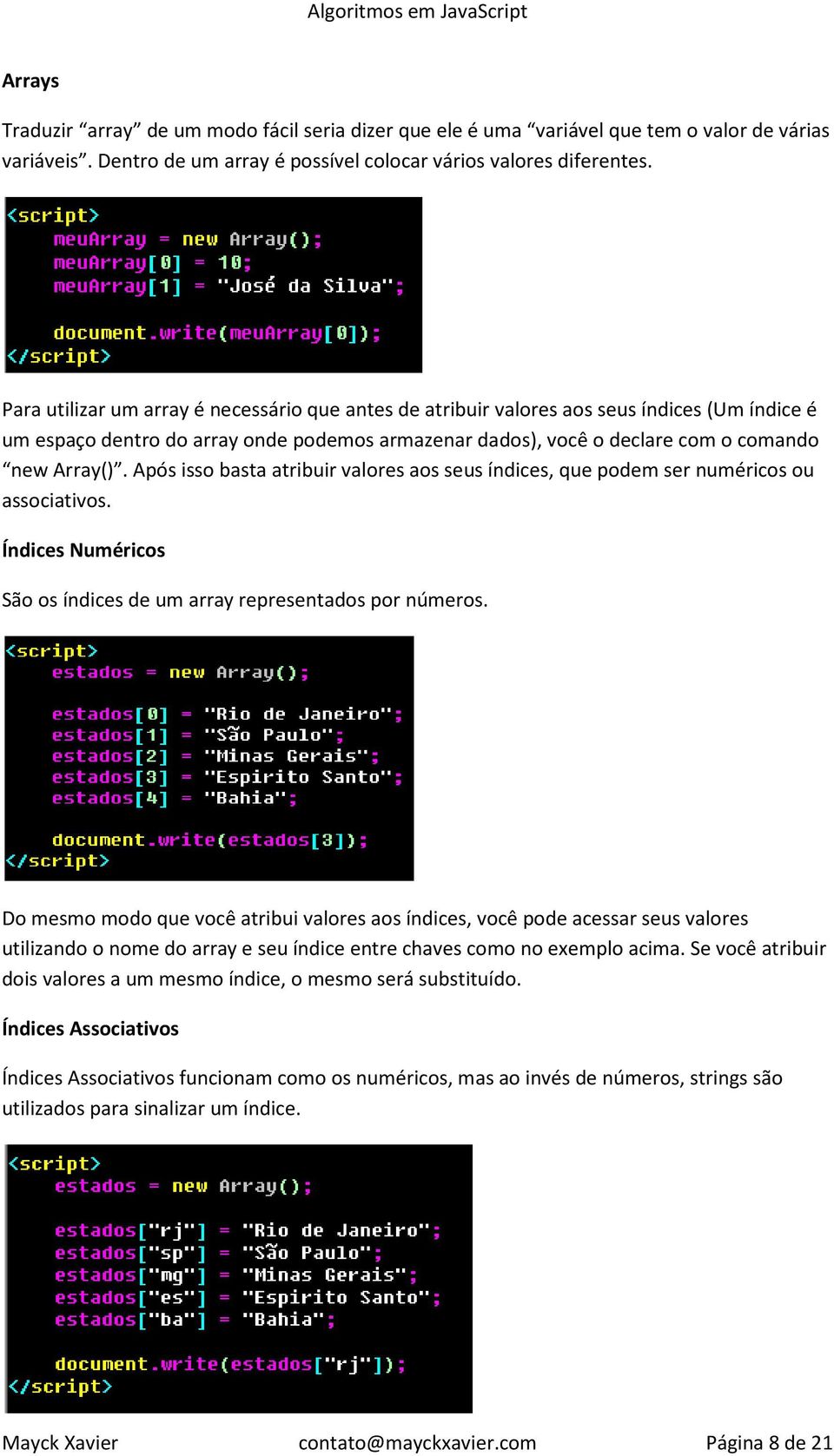 Após isso basta atribuir valores aos seus índices, que podem ser numéricos ou associativos. Índices Numéricos São os índices de um array representados por números.