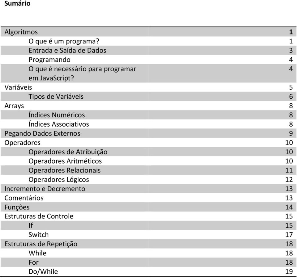 Variáveis 5 Tipos de Variáveis 6 Arrays 8 Índices Numéricos 8 Índices Associativos 8 Pegando Dados Externos 9 Operadores 10