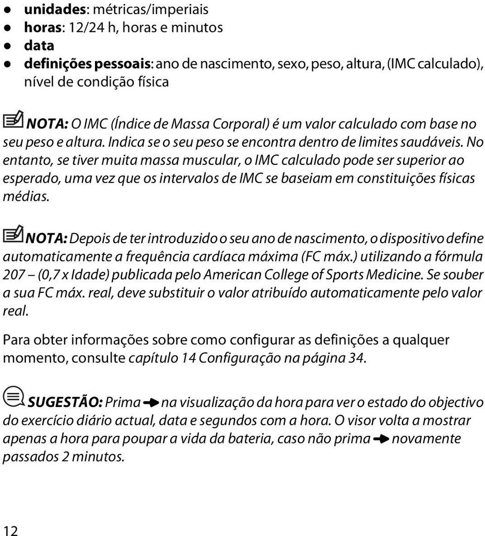 No entanto, se tiver muita massa muscular, o IMC calculado pode ser superior ao esperado, uma vez que os intervalos de IMC se baseiam em constituições físicas médias.