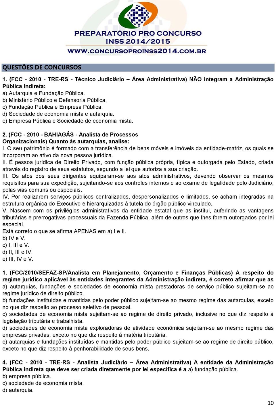 (FCC - 2010 - BAHIAGÁS - Analista de Processos Organizacionais) Quanto às autarquias, analise: I.