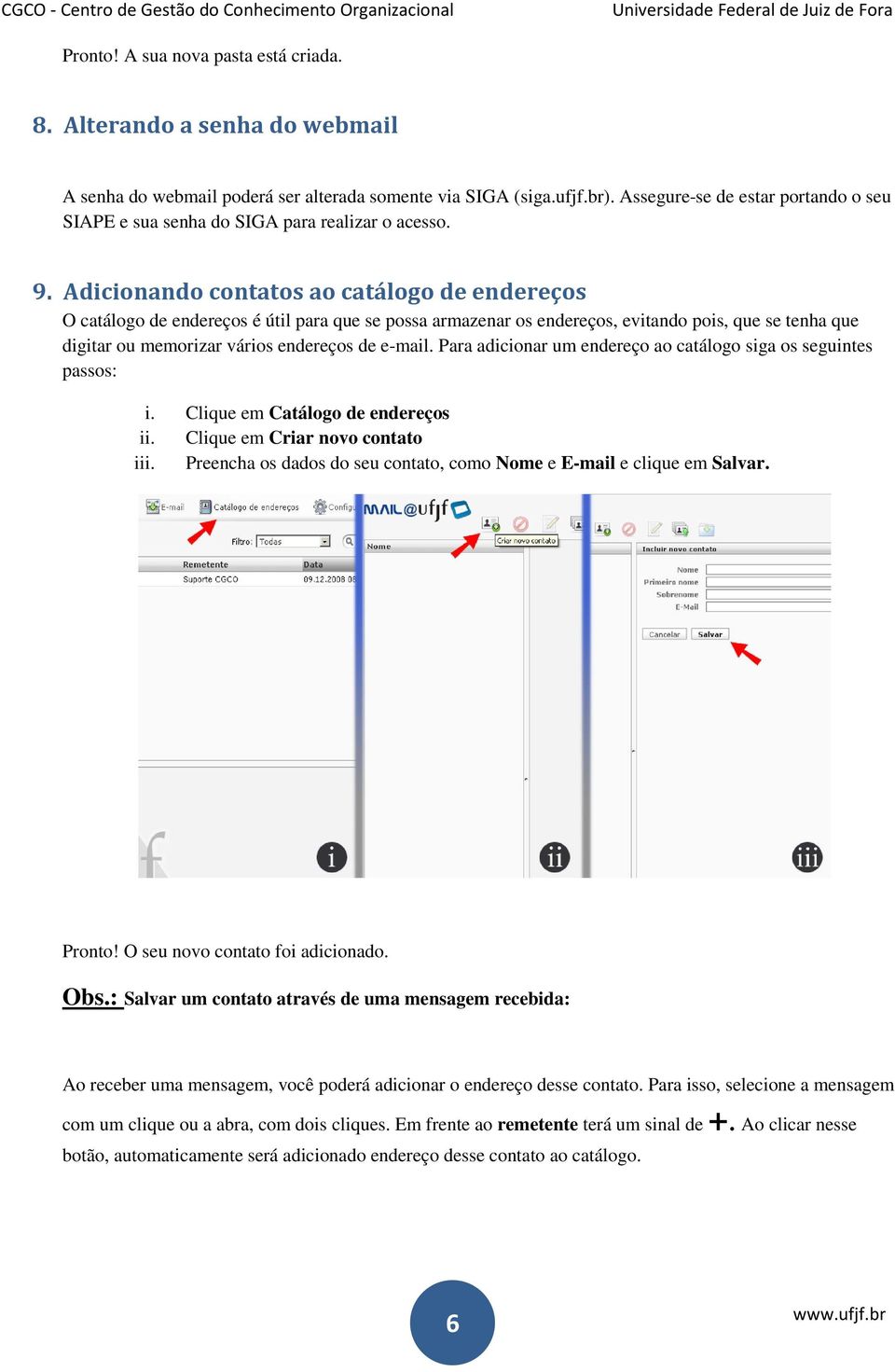 Adicionando contatos ao catálogo de endereços O catálogo de endereços é útil para que se possa armazenar os endereços, evitando pois, que se tenha que digitar ou memorizar vários endereços de e-mail.