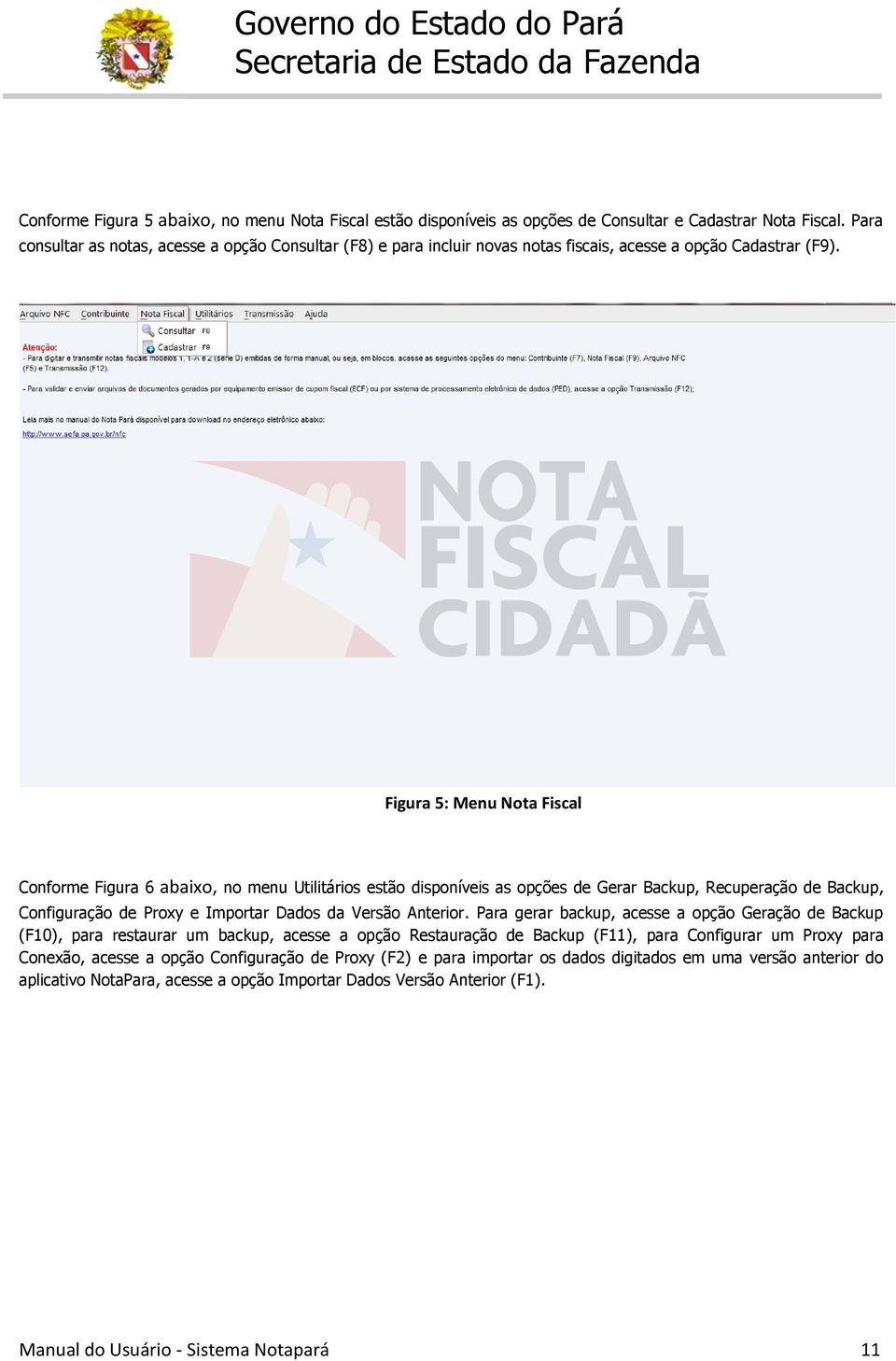 Figura 5: Menu Nota Fiscal Conforme Figura 6 abaixo, no menu Utilitários estão disponíveis as opções de Gerar Backup, Recuperação de Backup, Configuração de Proxy e Importar Dados da Versão Anterior.