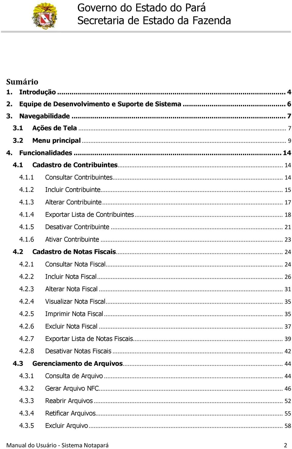 .. 21 4.1.6 Ativar Contribuinte... 23 4.2 Cadastro de Notas Fiscais... 24 4.2.1 Consultar Nota Fiscal... 24 4.2.2 Incluir Nota Fiscal... 26 4.2.3 Alterar Nota Fiscal... 31 4.2.4 Visualizar Nota Fiscal.