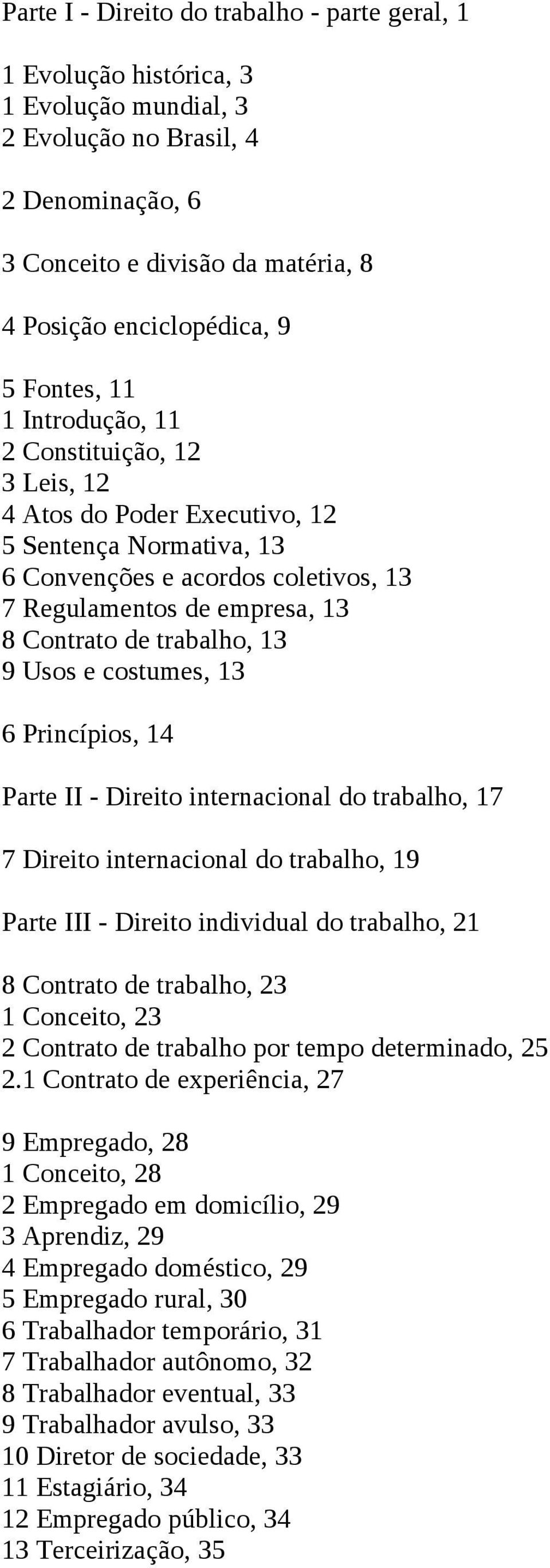 trabalho, 13 9 Usos e costumes, 13 6 Princípios, 14 Parte II - Direito internacional do trabalho, 17 7 Direito internacional do trabalho, 19 Parte III - Direito individual do trabalho, 21 8 Contrato