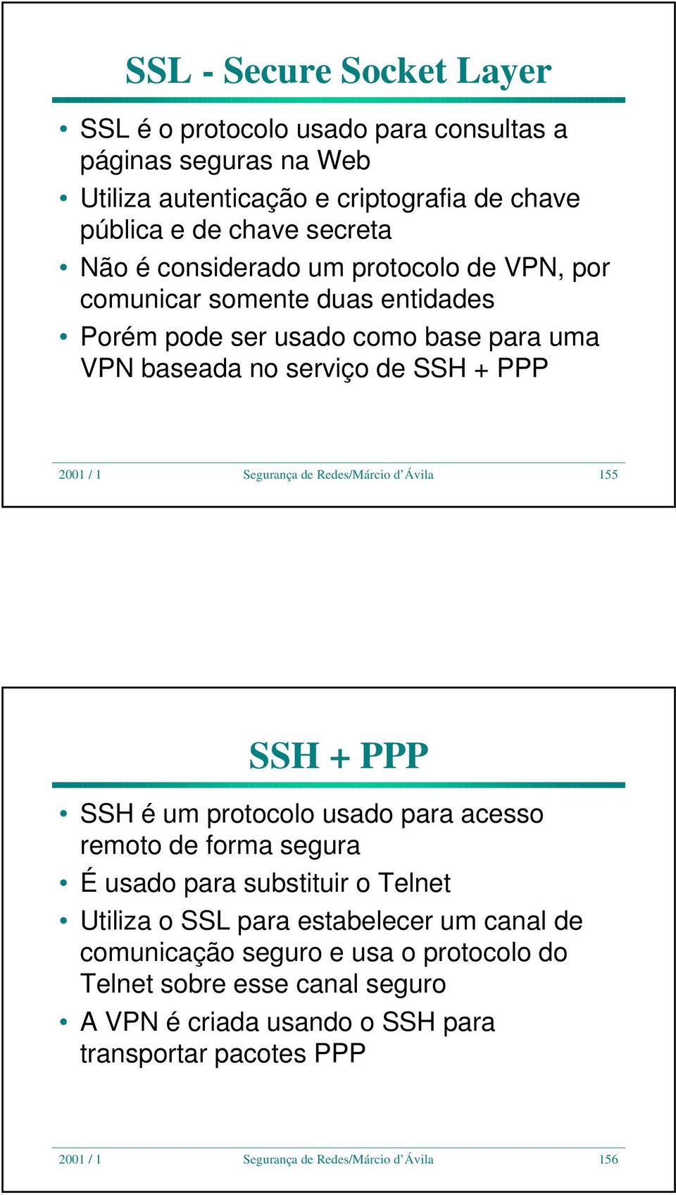 Redes/Márcio d Ávila 155 SSH + PPP SSH é um protocolo usado para acesso remoto de forma segura É usado para substituir o Telnet Utiliza o SSL para estabelecer um canal de