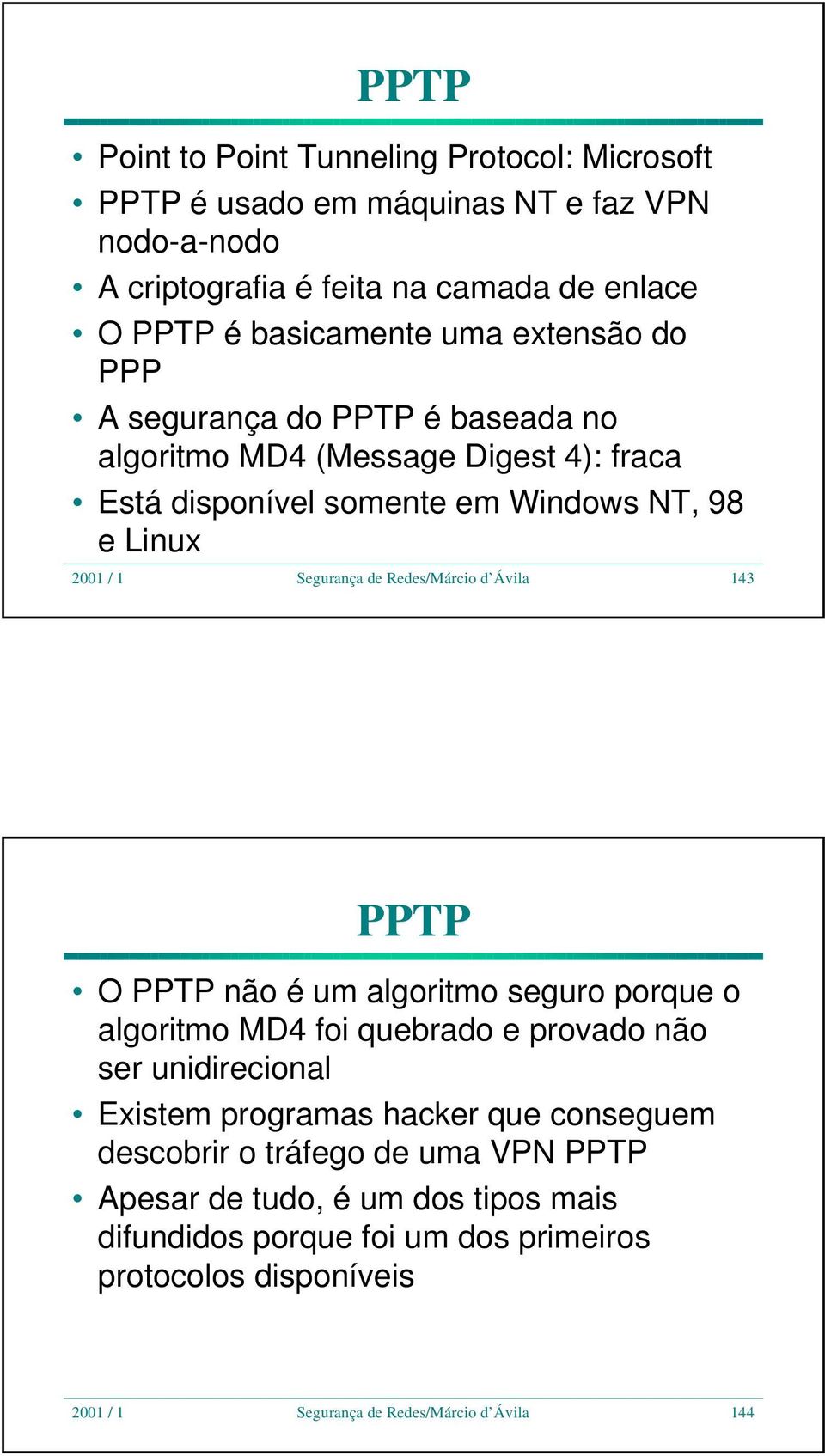 Redes/Márcio d Ávila 143 PPTP O PPTP não é um algoritmo seguro porque o algoritmo MD4 foi quebrado e provado não ser unidirecional Existem programas hacker que conseguem