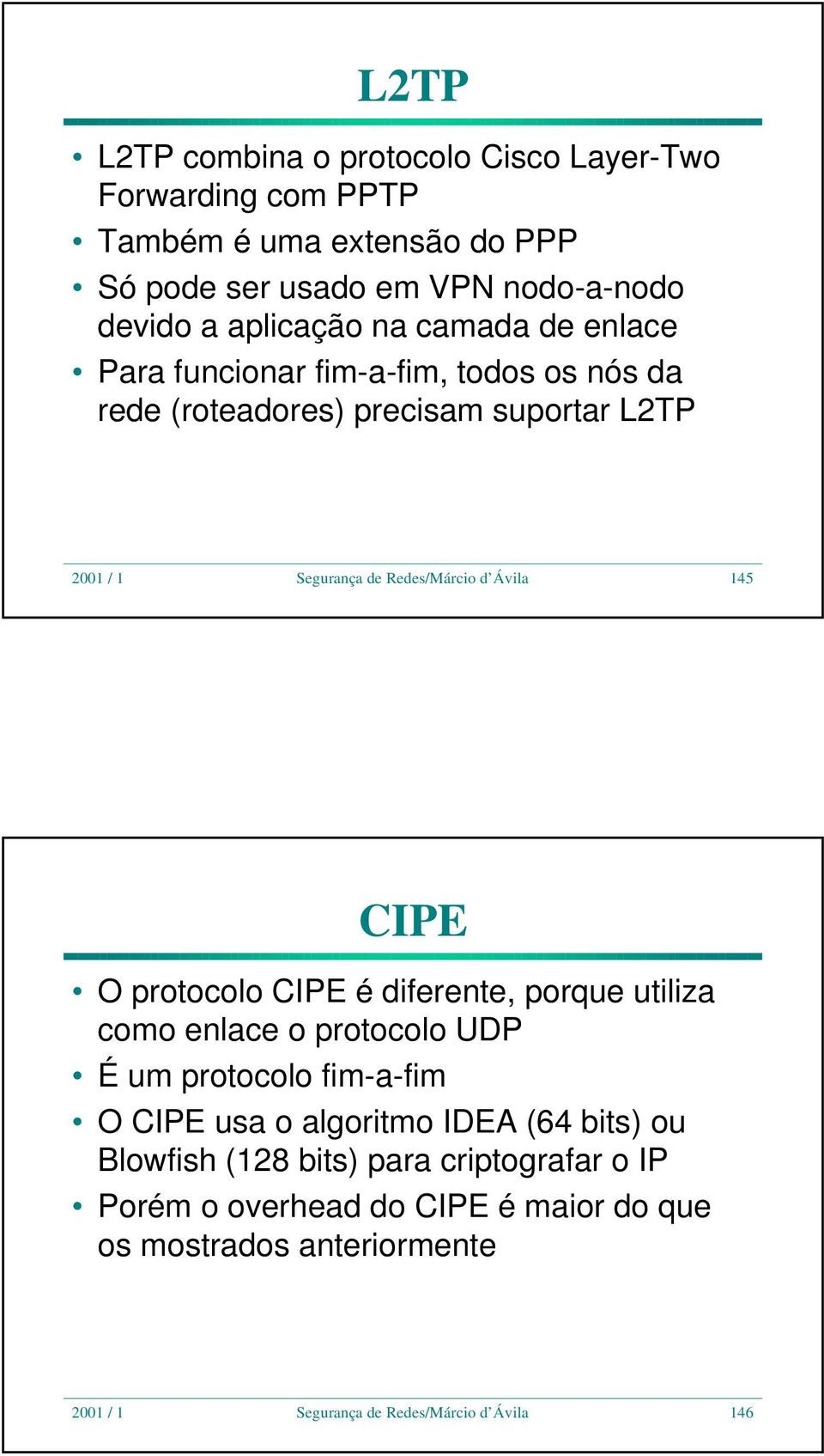 CIPE O protocolo CIPE é diferente, porque utiliza como enlace o protocolo UDP É um protocolo fim-a-fim O CIPE usa o algoritmo IDEA (64 bits) ou