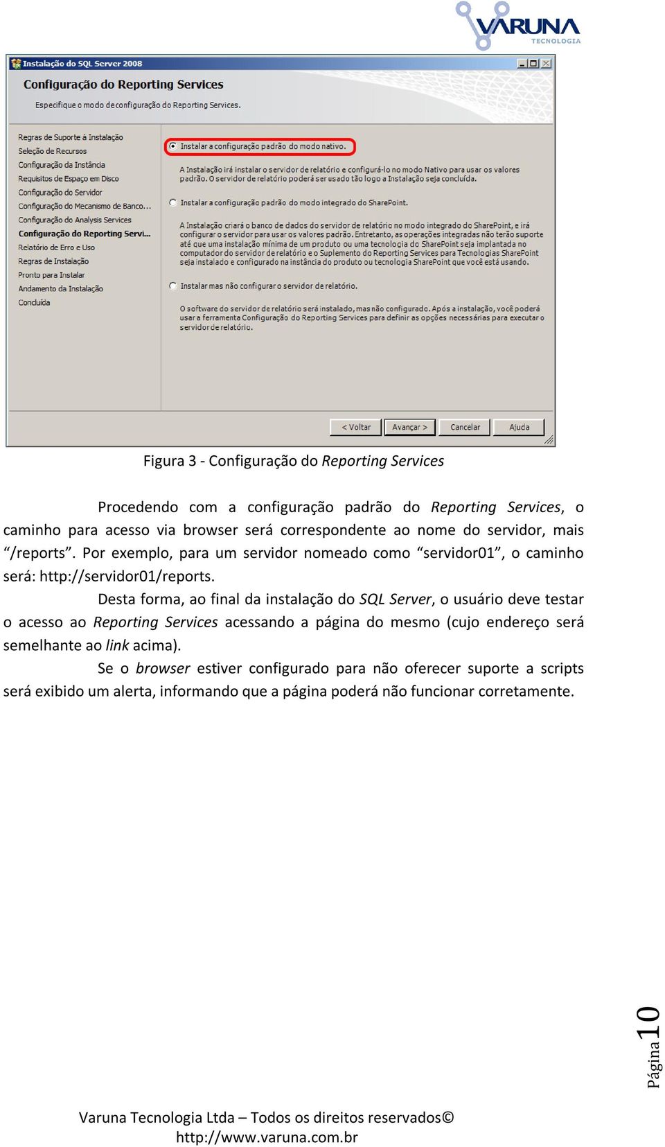 Desta forma, ao final da instalação do SQL Server, o usuário deve testar o acesso ao Reporting Services acessando a página do mesmo (cujo endereço será