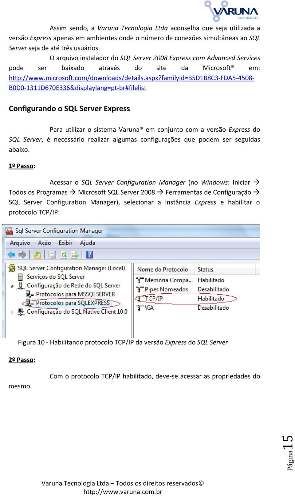 familyid=b5d1b8c3-fda5-4508- B0D0-1311D670E336&displaylang=pt-br#filelist Configurando o SQL Server Express Para utilizar o sistema Varuna em conjunto com a versão Express do SQL Server, é necessário