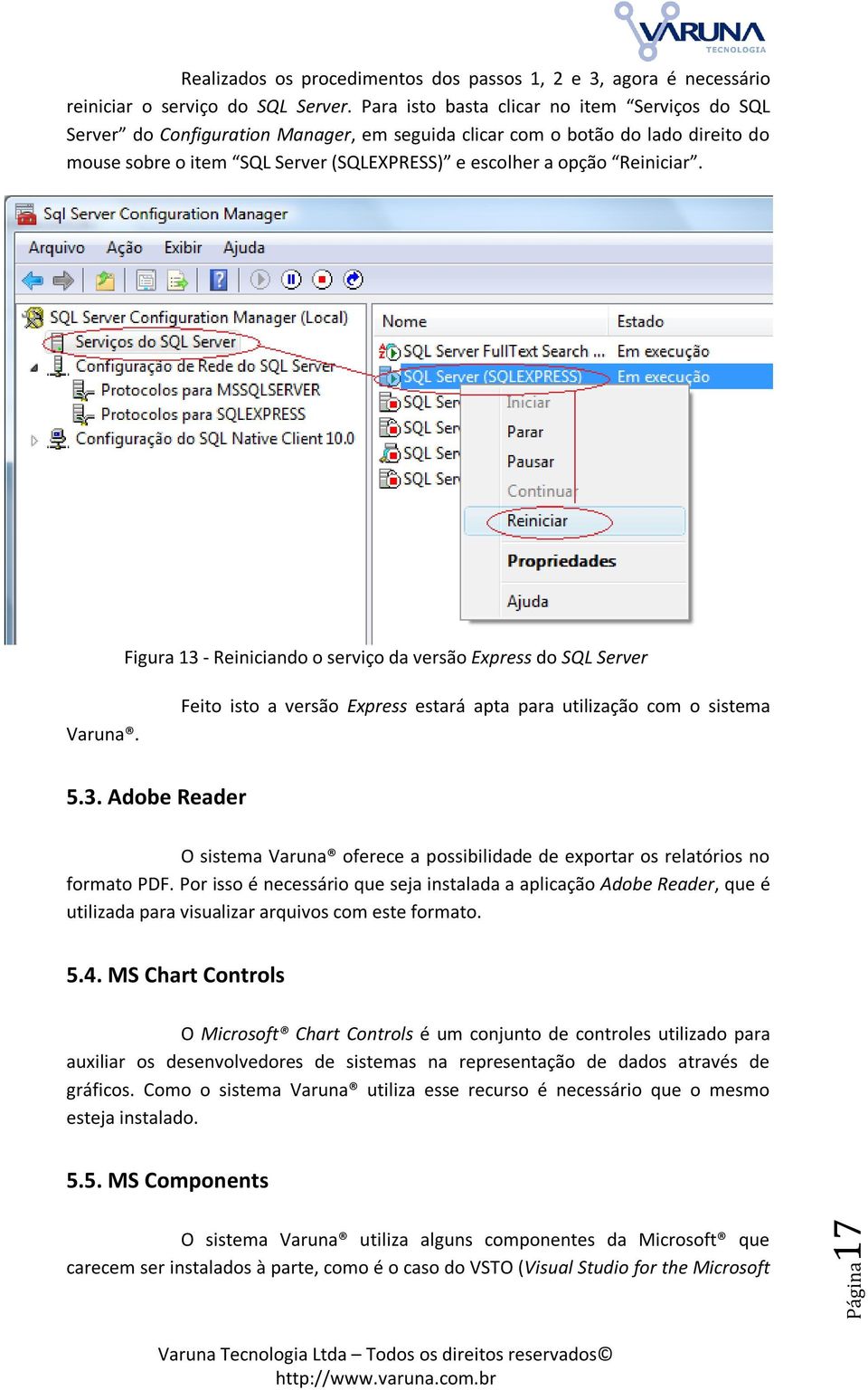 Reiniciar. Figura 13 - Reiniciando o serviço da versão Express do SQL Server Varuna. Feito isto a versão Express estará apta para utilização com o sistema 5.3. Adobe Reader O sistema Varuna oferece a possibilidade de exportar os relatórios no formato PDF.