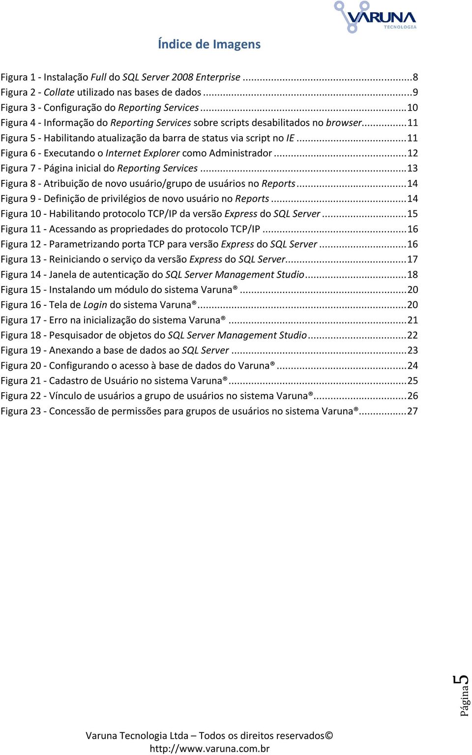 .. 11 Figura 6 - Executando o Internet Explorer como Administrador... 12 Figura 7 - Página inicial do Reporting Services... 13 Figura 8 - Atribuição de novo usuário/grupo de usuários no Reports.