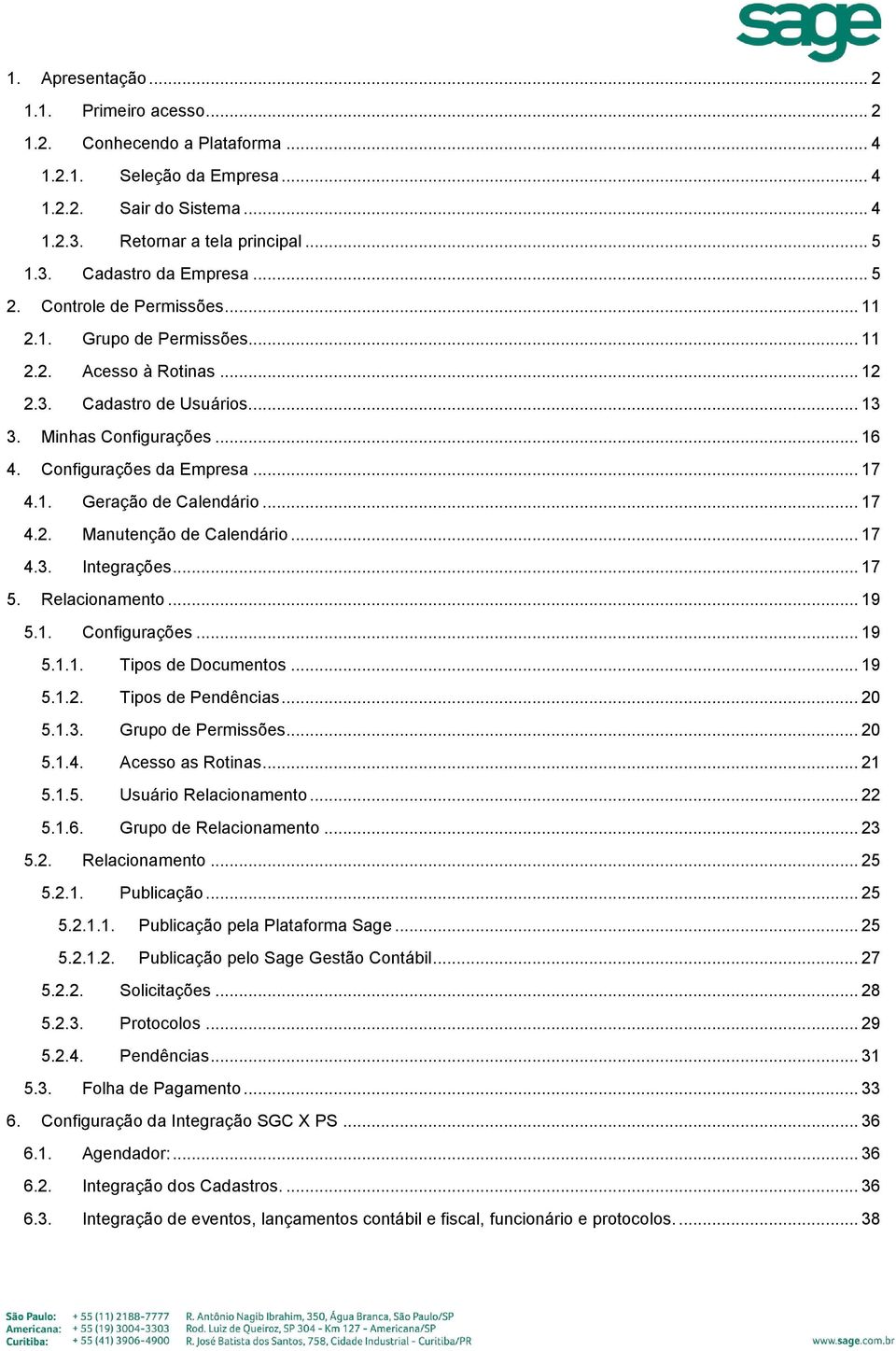 .. 17 4.2. Manutenção de Calendário... 17 4.3. Integrações... 17 5. Relacionamento... 19 5.1. Configurações... 19 5.1.1. Tipos de Documentos... 19 5.1.2. Tipos de Pendências... 20 5.1.3. Grupo de Permissões.