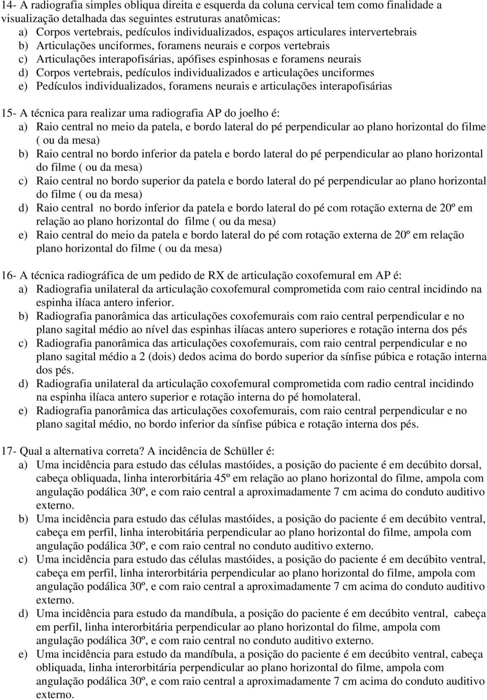 Corpos vertebrais, pedículos individualizados e articulações unciformes e) Pedículos individualizados, foramens neurais e articulações interapofisárias 15- A técnica para realizar uma radiografia AP