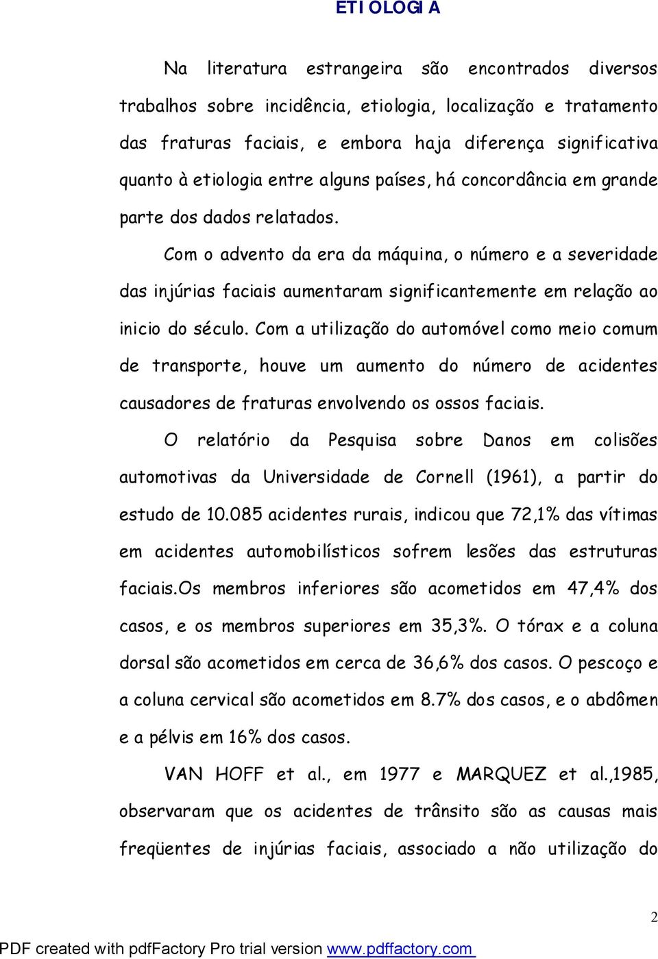 Com o advento da era da máquina, o número e a severidade das injúrias faciais aumentaram significantemente em relação ao inicio do século.