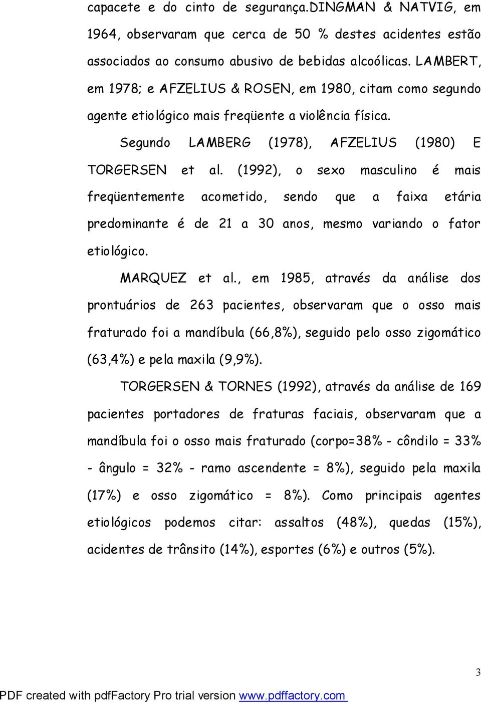 (1992), o sexo masculino é mais freqüentemente acometido, sendo que a faixa etária predominante é de 21 a 30 anos, mesmo variando o fator etiológico. MARQUEZ et al.