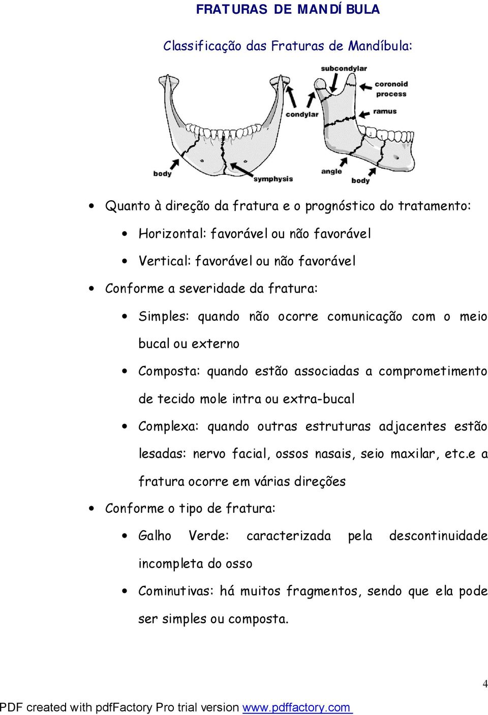 comprometimento de tecido mole intra ou extra-bucal Complexa: quando outras estruturas adjacentes estão lesadas: nervo facial, ossos nasais, seio maxilar, etc.