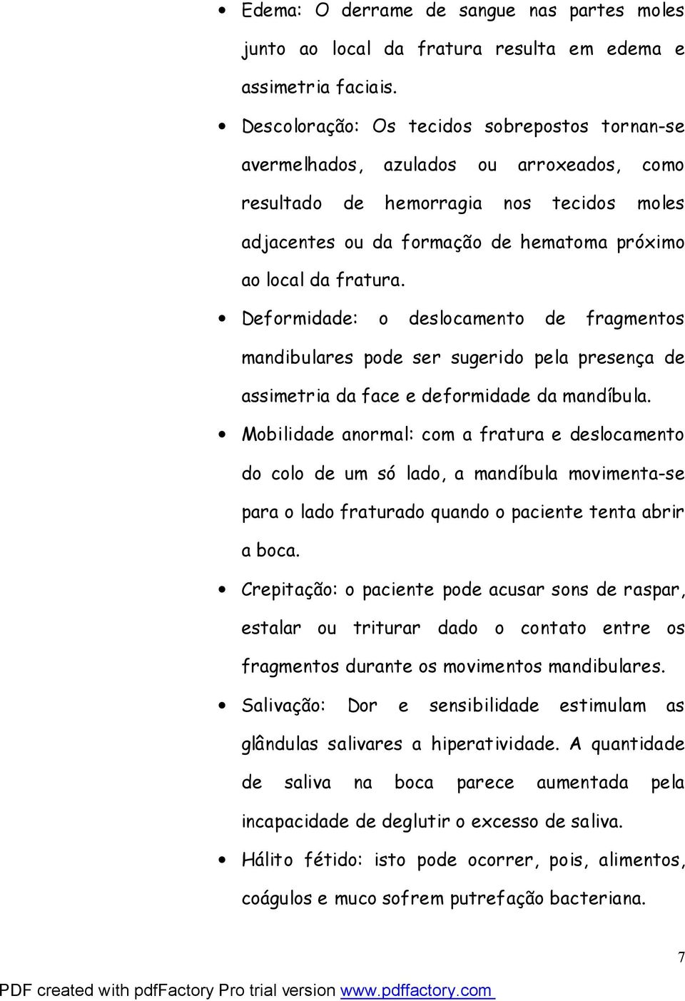 Deformidade: o deslocamento de fragmentos mandibulares pode ser sugerido pela presença de assimetria da face e deformidade da mandíbula.