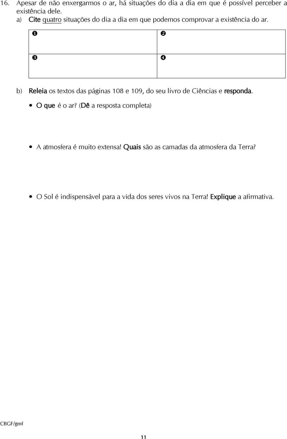 b) Releia os textos das páginas 108 e 109, do seu livro de Ciências e responda. O que é o ar?