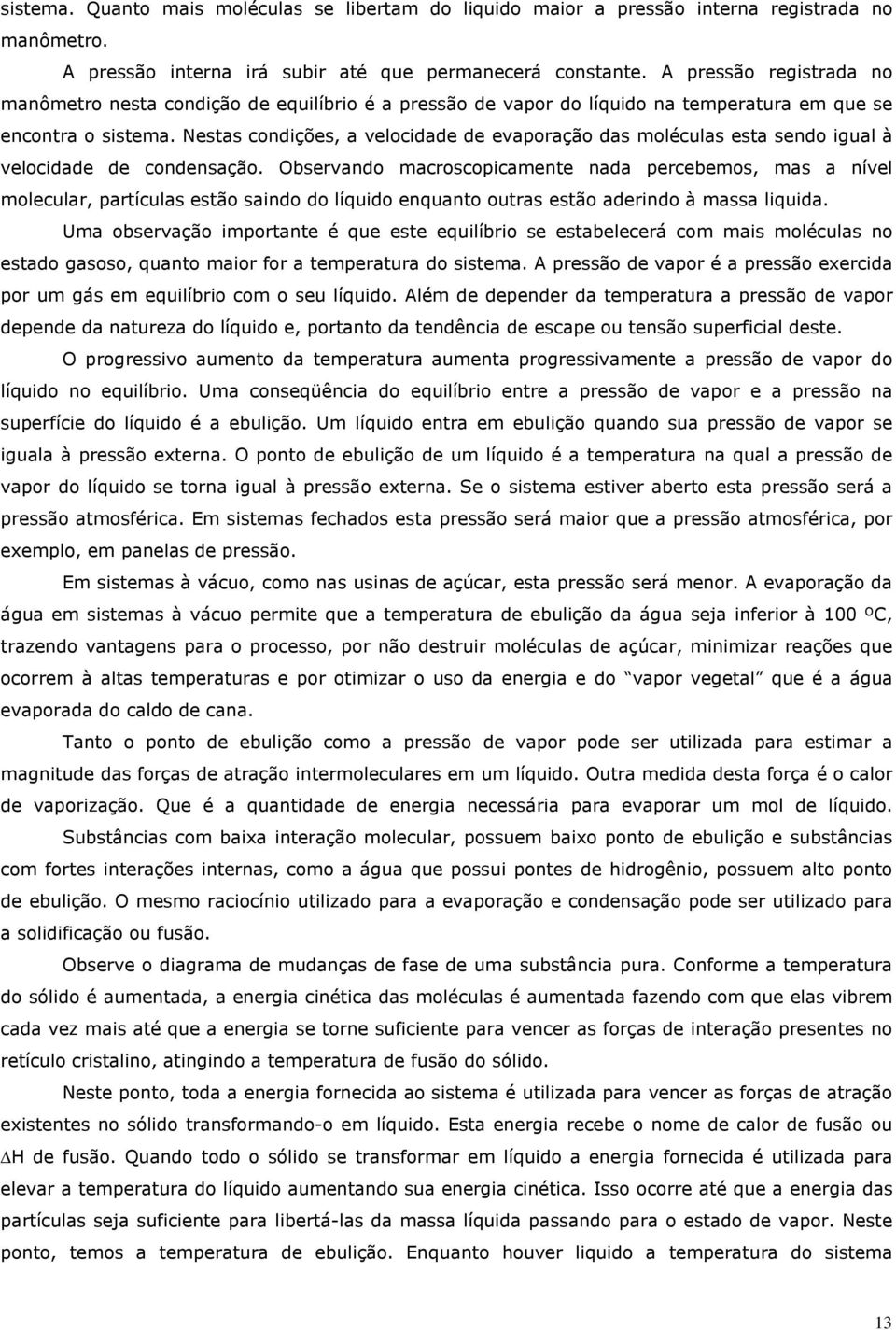 Nestas condições, a velocidade de evaporação das moléculas esta sendo igual à velocidade de condensação.