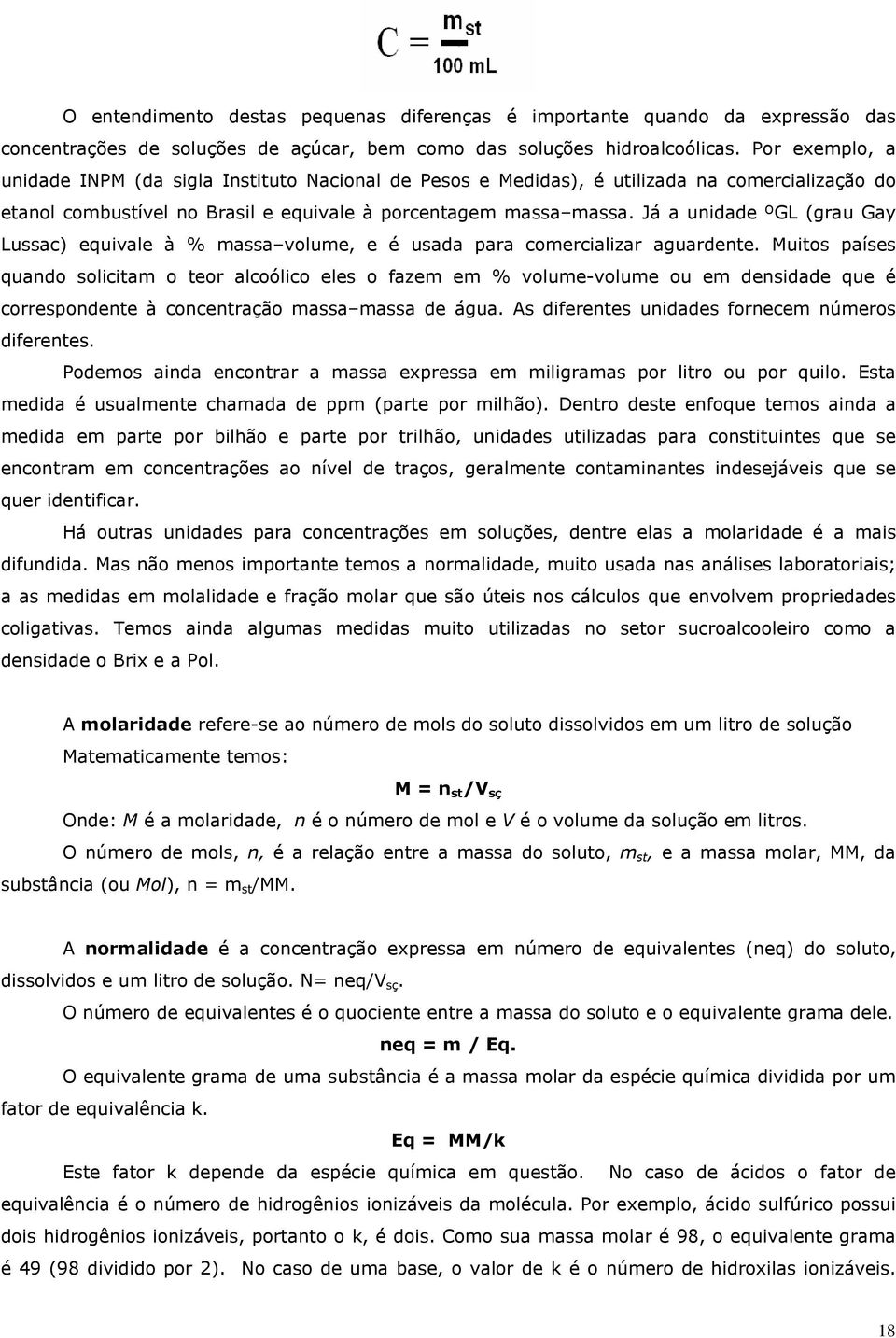 Já a unidade ºGL (grau Gay Lussac) equivale à % massa volume, e é usada para comercializar aguardente.