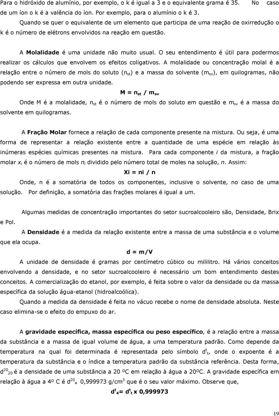 O seu entendimento é útil para podermos realizar os cálculos que envolvem os efeitos coligativos.