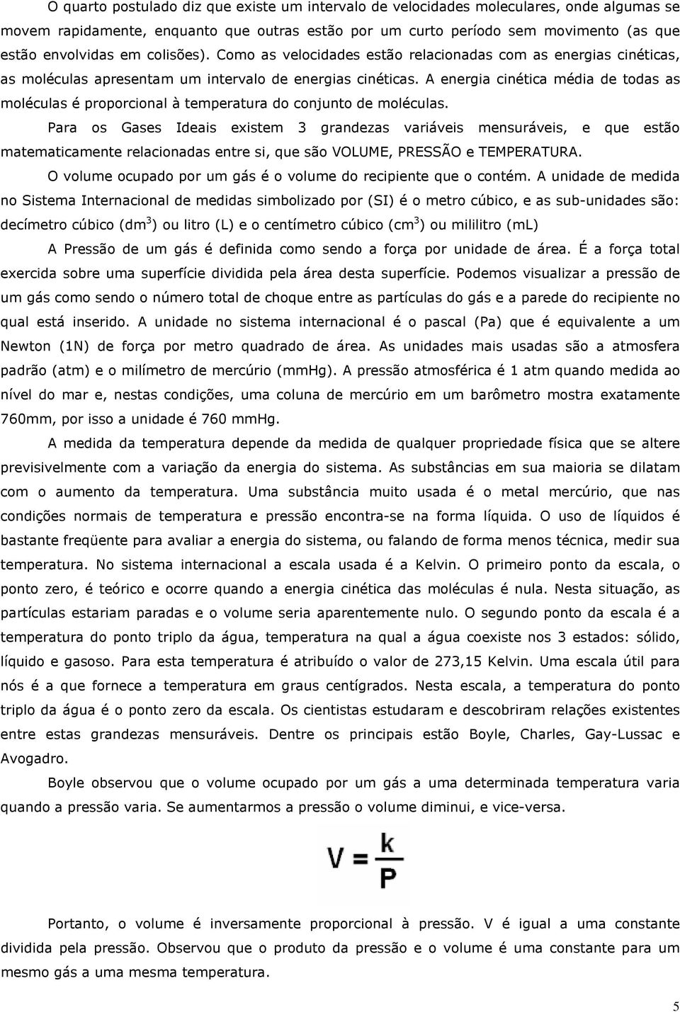 A energia cinética média de todas as moléculas é proporcional à temperatura do conjunto de moléculas.