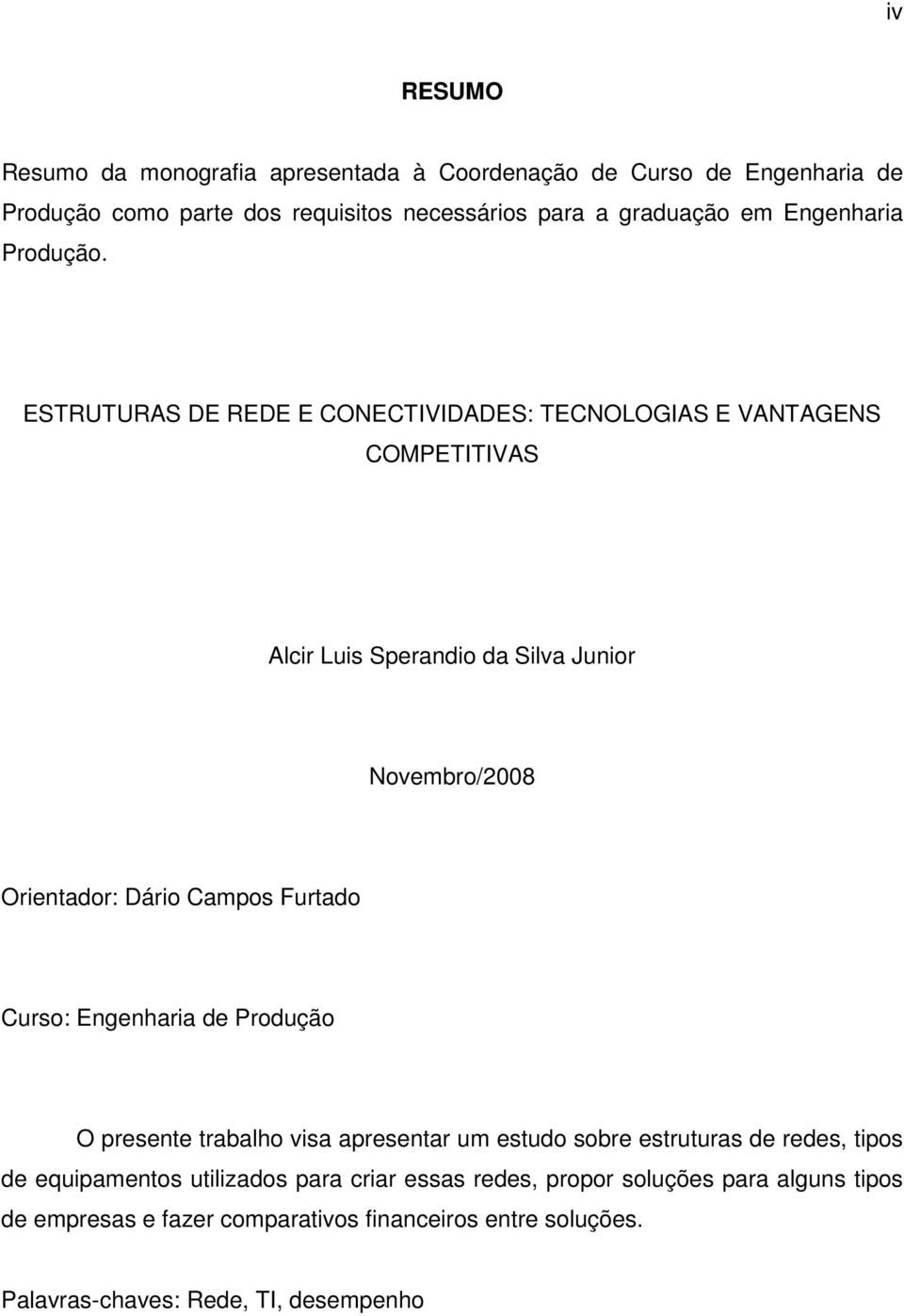 ESTRUTURAS DE REDE E CONECTIVIDADES: TECNOLOGIAS E VANTAGENS COMPETITIVAS Alcir Luis Sperandio da Silva Junior Novembro/2008 Orientador: Dário Campos