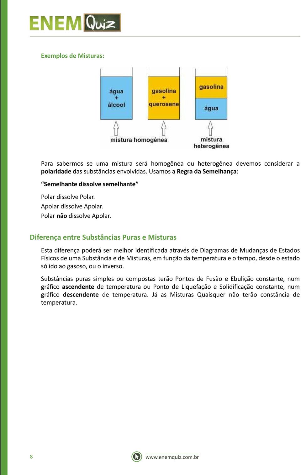 Diferença entre Substâncias Puras e Misturas Esta diferença poderá ser melhor identificada através de Diagramas de Mudanças de Estados Físicos de uma Substância e de Misturas, em função da