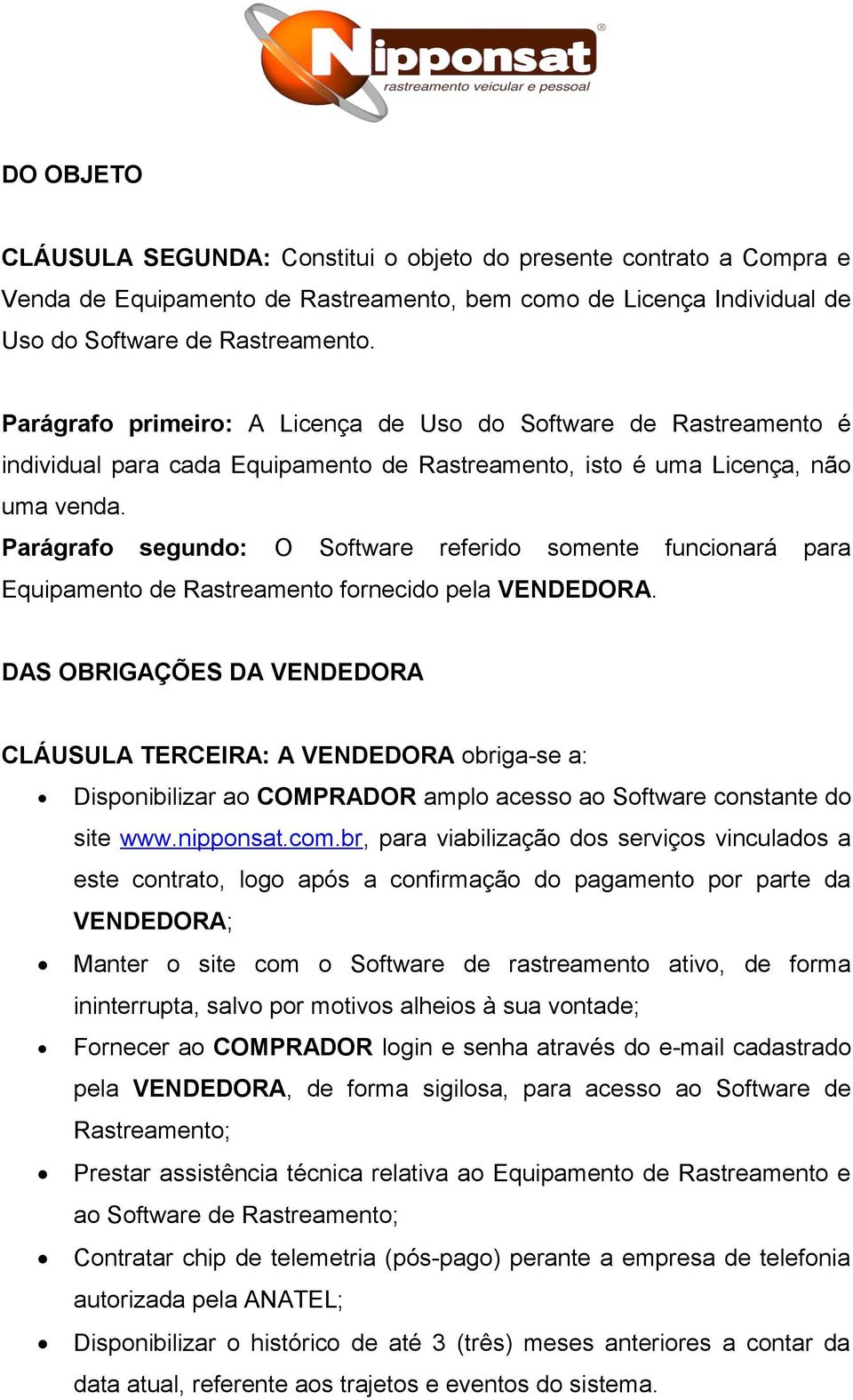 Parágrafo segundo: O Software referido somente funcionará para Equipamento de Rastreamento fornecido pela VENDEDORA.