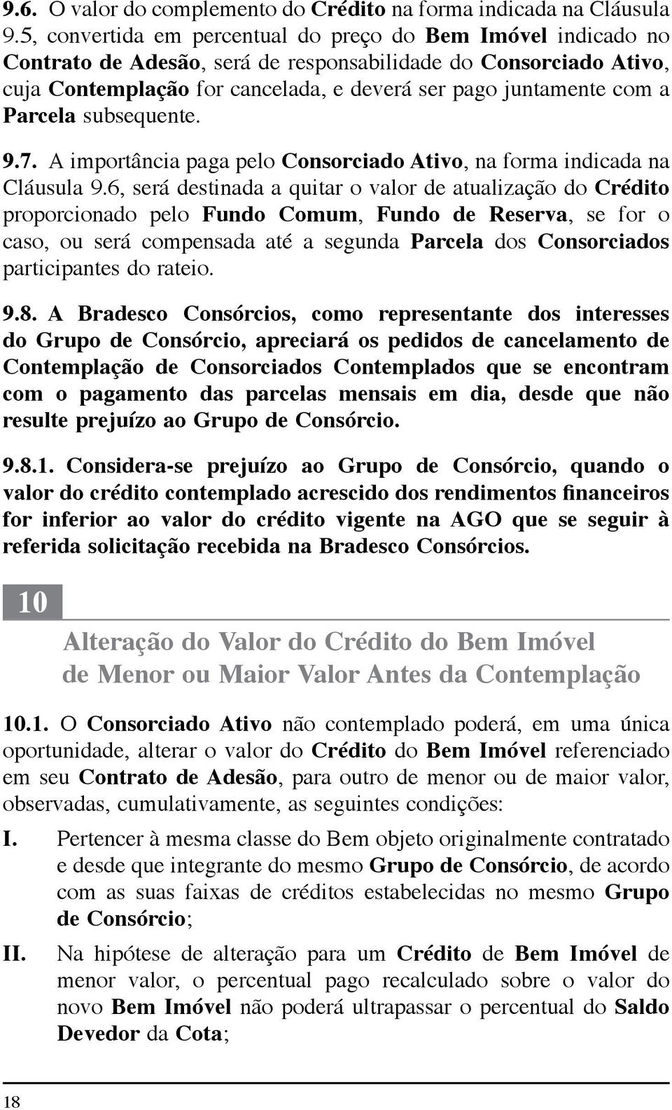 Parcela subsequente. 9.7. A importância paga pelo Consorciado Ativo, na forma indicada na Cláusula 9.