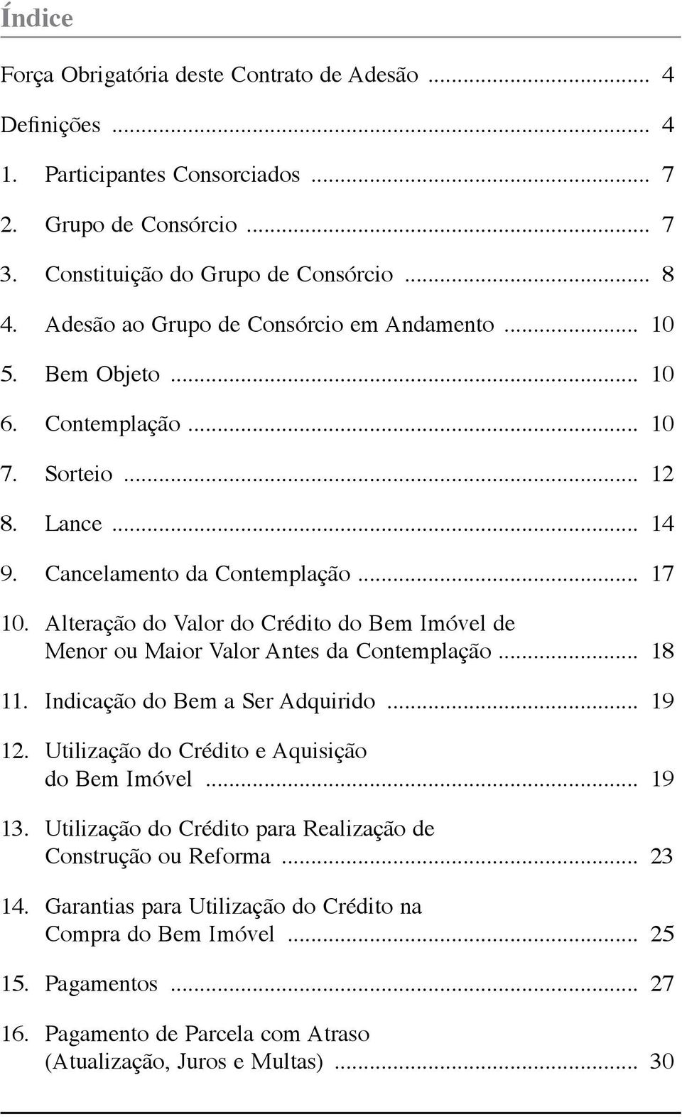 Alteração do Valor do Crédito do Bem Imóvel de Menor ou Maior Valor Antes da Contemplação... 18 11. Indicação do Bem a Ser Adquirido... 19 12. Utilização do Crédito e Aquisição do Bem Imóvel.