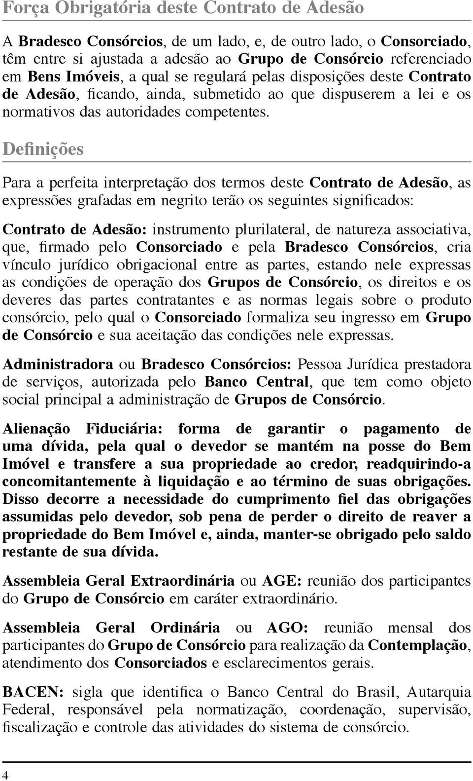 Definições Para a perfeita interpretação dos termos deste Contrato de Adesão, as expressões grafadas em negrito terão os seguintes significados: Contrato de Adesão: instrumento plurilateral, de