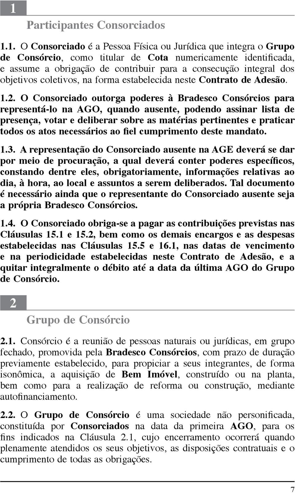 O Consorciado outorga poderes à Bradesco Consórcios para representá-lo na AGO, quando ausente, podendo assinar lista de presença, votar e deliberar sobre as matérias pertinentes e praticar todos os