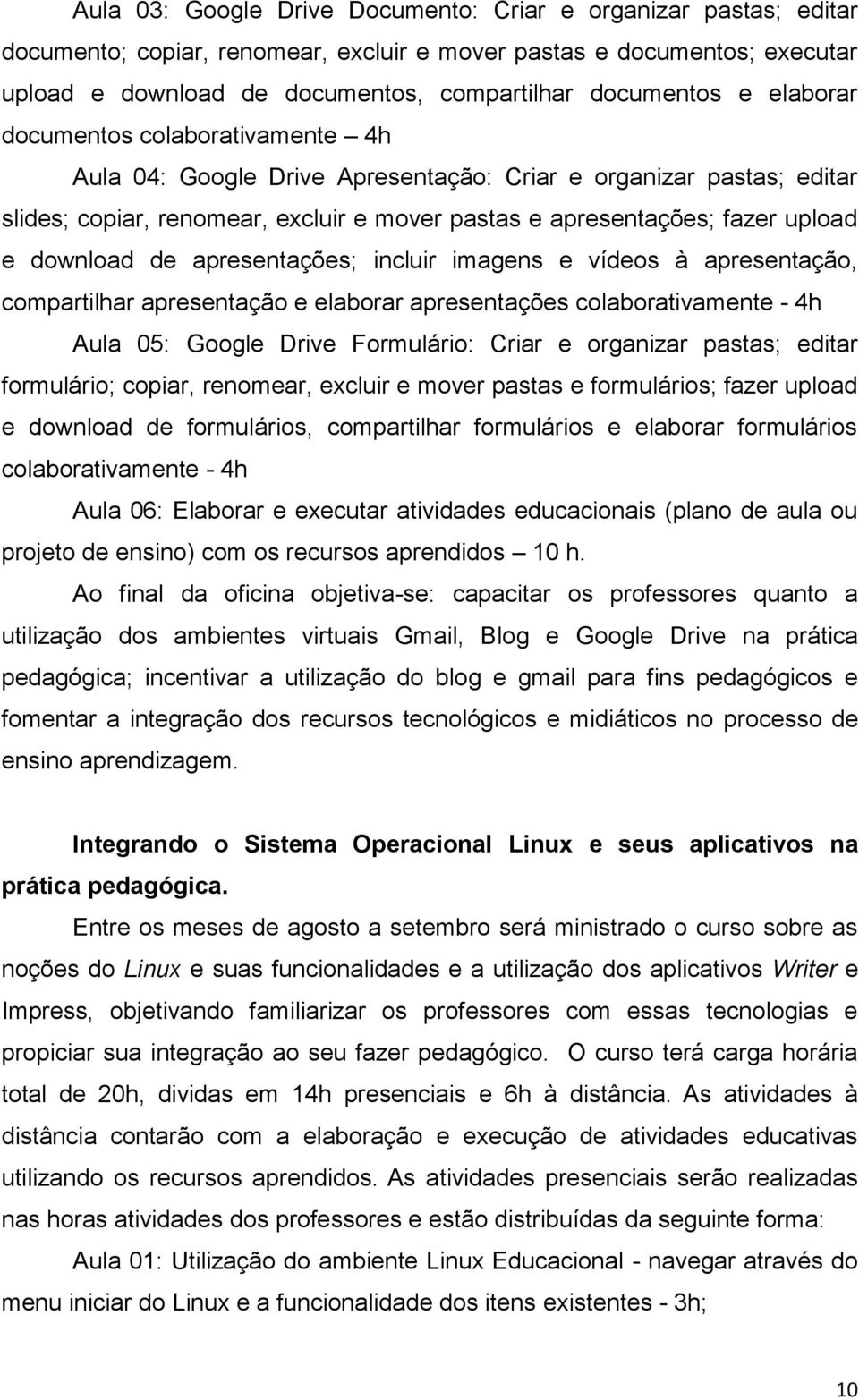 de apresentações; incluir imagens e vídeos à apresentação, compartilhar apresentação e elaborar apresentações colaborativamente - 4h Aula 05: Google Drive Formulário: Criar e organizar pastas; editar