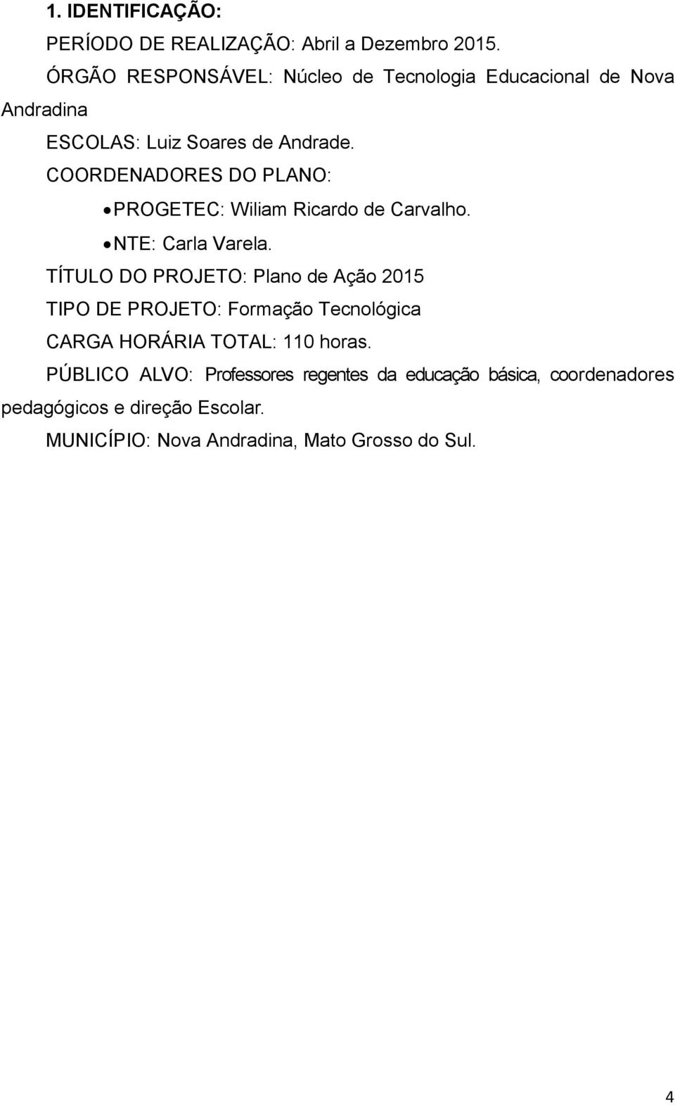 COORDENADORES DO PLANO: PROGETEC: Wiliam Ricardo de Carvalho. NTE: Carla Varela.