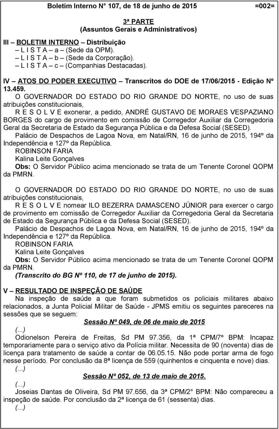 O GOVERNADOR DO ESTADO DO RIO GRANDE DO NORTE, no uso de suas atribuições constitucionais, R E S O L V E exonerar, a pedido, ANDRÉ GUSTAVO DE MORAES VESPAZIANO BORGES do cargo de provimento em