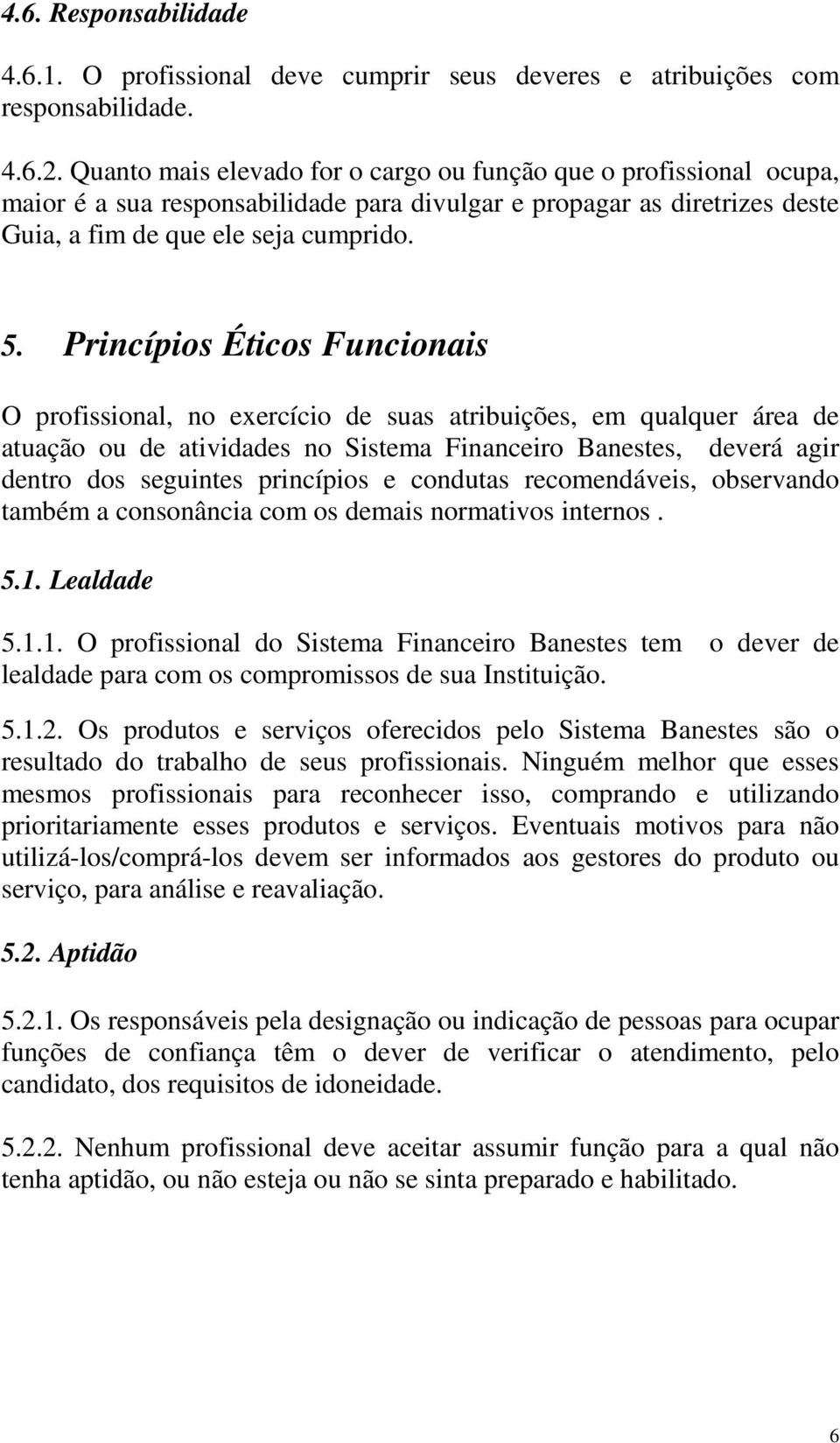 Princípios Éticos Funcionais O profissional, no exercício de suas atribuições, em qualquer área de atuação ou de atividades no Sistema Financeiro Banestes, deverá agir dentro dos seguintes princípios